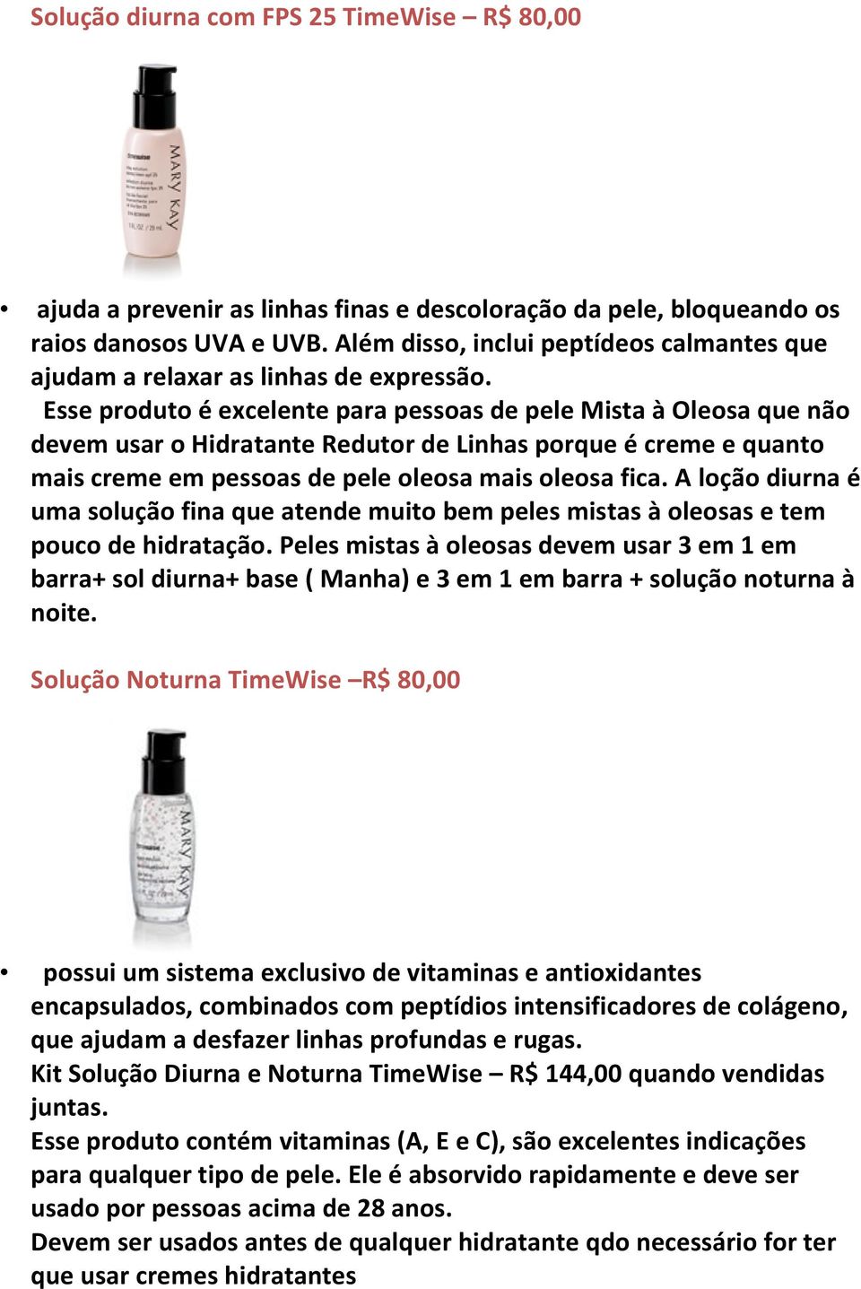 Esse produto é excelente para pessoas de pele Mista à Oleosa que não devem usar o Hidratante Redutor de Linhas porque é creme e quanto mais creme em pessoas de pele oleosa mais oleosa fica.