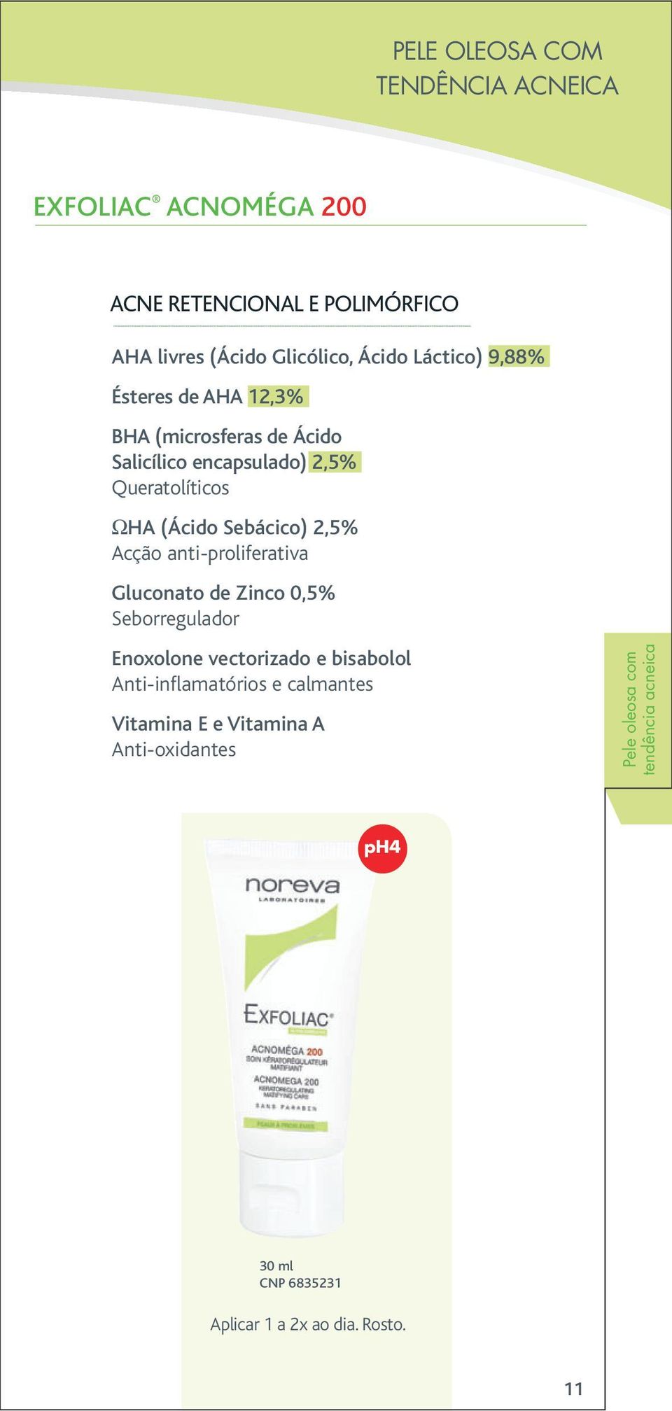 2,5% Acção anti-proliferativa Gluconato de Zinco 0,5% Seborregulador Enoxolone vectorizado e bisabolol Anti-inflamatórios e