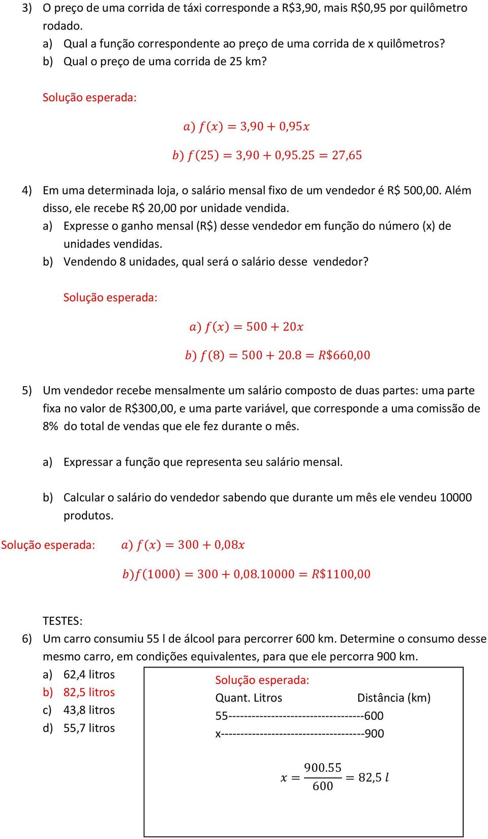 a) Expresse o ganho mensal (R$) desse vendedor em função do número (x) de unidades vendidas. b) Vendendo 8 unidades, qual será o salário desse vendedor?