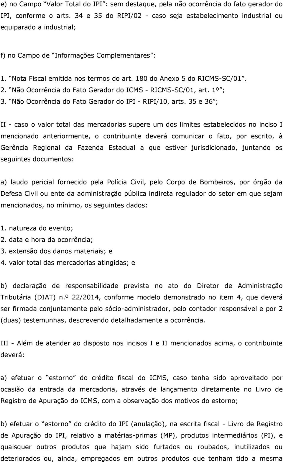 180 do Anexo 5 do RICMS-SC/01. 2. Não Ocorrência do Fato Gerador do ICMS - RICMS-SC/01, art. 1º ; 3. Não Ocorrência do Fato Gerador do IPI - RIPI/10, arts.