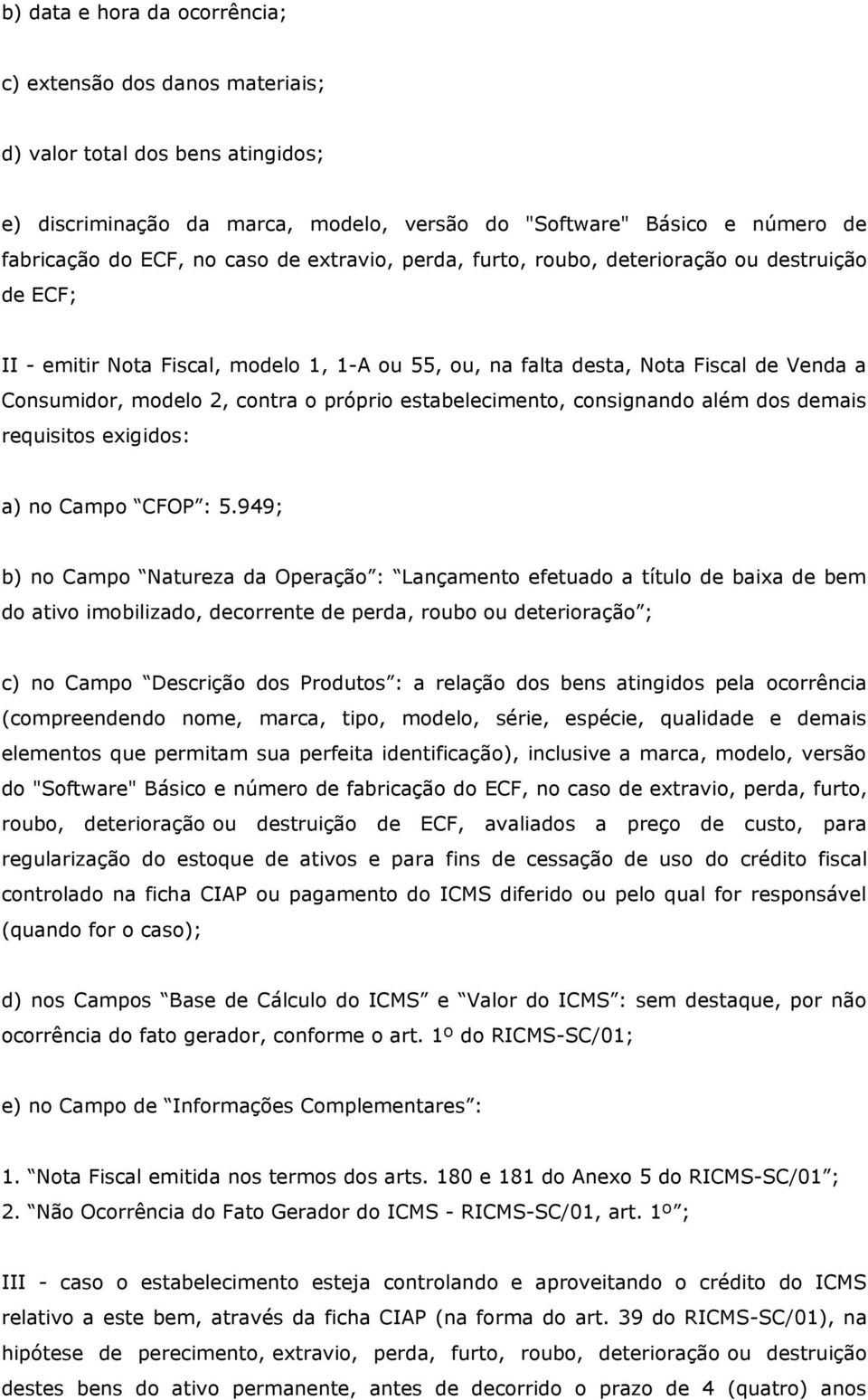 estabelecimento, consignando além dos demais requisitos exigidos: a) no Campo CFOP : 5.