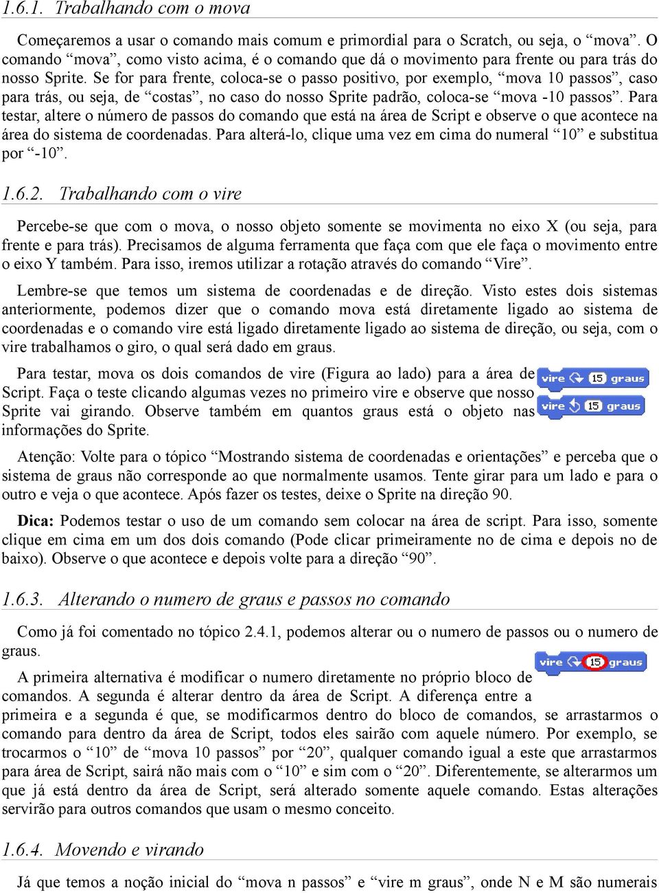 Se for para frente, coloca-se o passo positivo, por exemplo, mova 10 passos, caso para trás, ou seja, de costas, no caso do nosso Sprite padrão, coloca-se mova -10 passos.