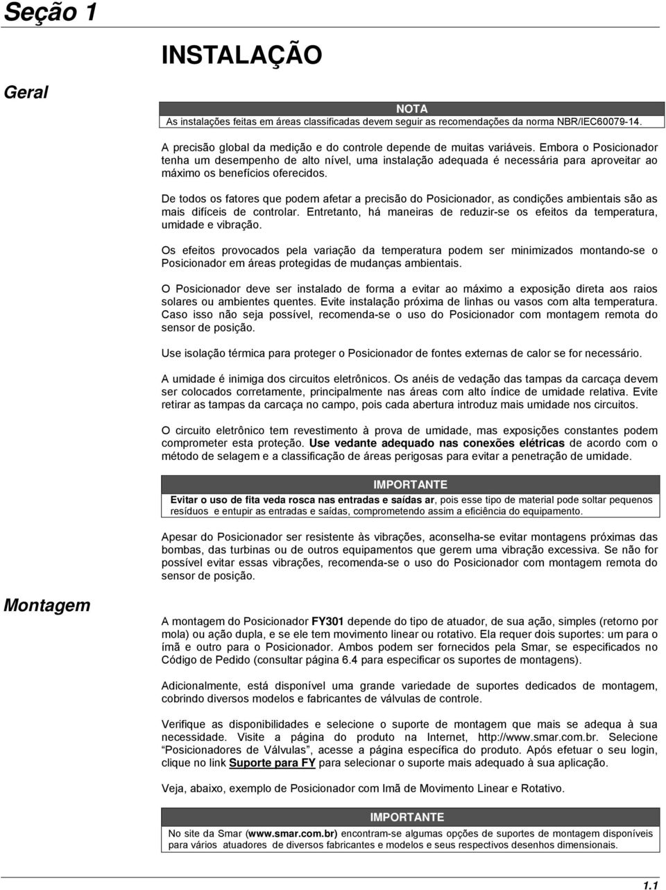 Embora o Posicionador tenha um desempenho de alto nível, uma instalação adequada é necessária para aproveitar ao máximo os benefícios oferecidos.