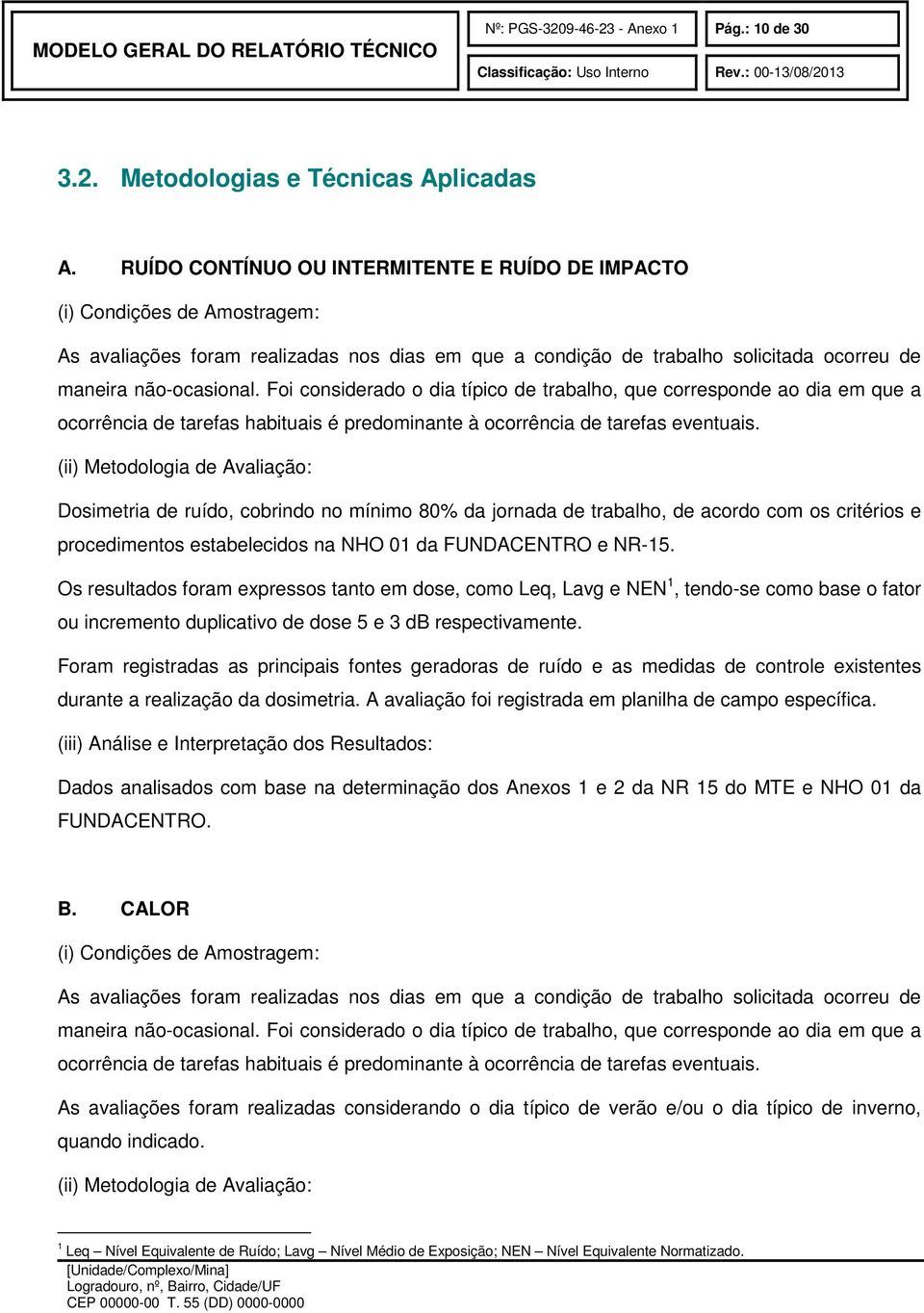 Foi considerado o dia típico de trabalho, que corresponde ao dia em que a ocorrência de tarefas habituais é predominante à ocorrência de tarefas eventuais.