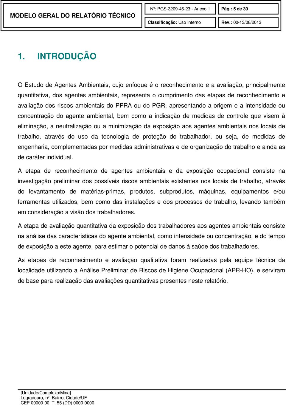 avaliação dos riscos ambientais do PPRA ou do PGR, apresentando a origem e a intensidade ou concentração do agente ambiental, bem como a indicação de medidas de controle que visem à eliminação, a