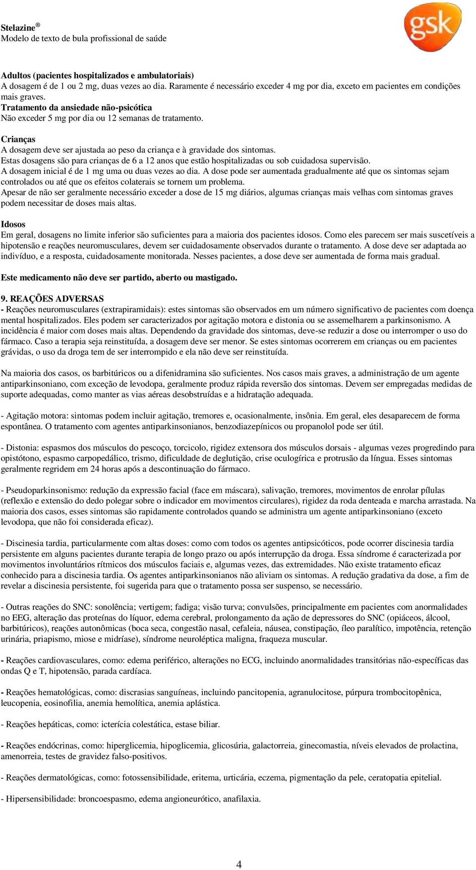 Crianças A dosagem deve ser ajustada ao peso da criança e à gravidade dos sintomas. Estas dosagens são para crianças de 6 a 12 anos que estão hospitalizadas ou sob cuidadosa supervisão.