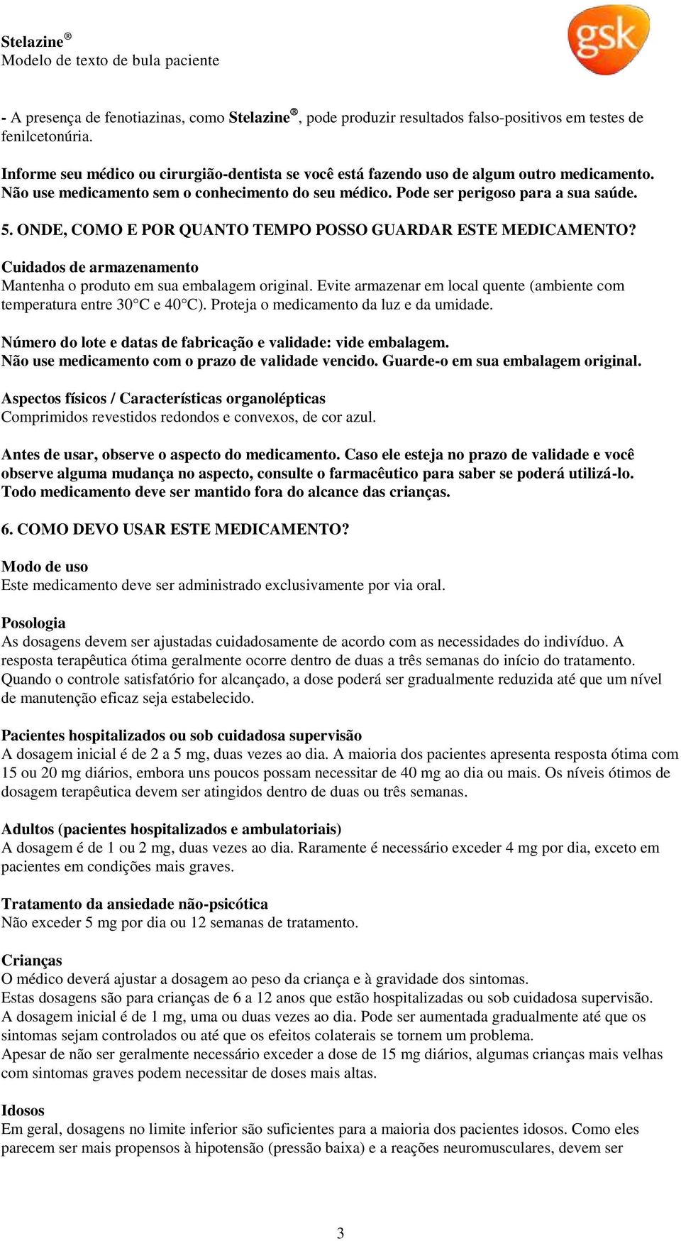 ONDE, COMO E POR QUANTO TEMPO POSSO GUARDAR ESTE MEDICAMENTO? Cuidados de armazenamento Mantenha o produto em sua embalagem original.