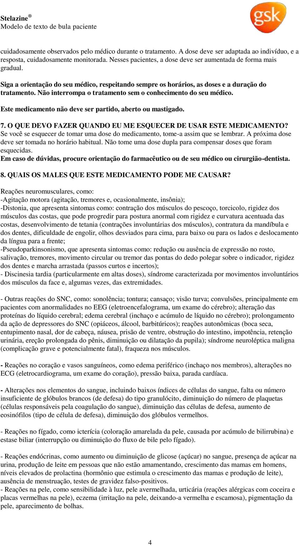 Não interrompa o tratamento sem o conhecimento do seu médico. Este medicamento não deve ser partido, aberto ou mastigado. 7. O QUE DEVO FAZER QUANDO EU ME ESQUECER DE USAR ESTE MEDICAMENTO?