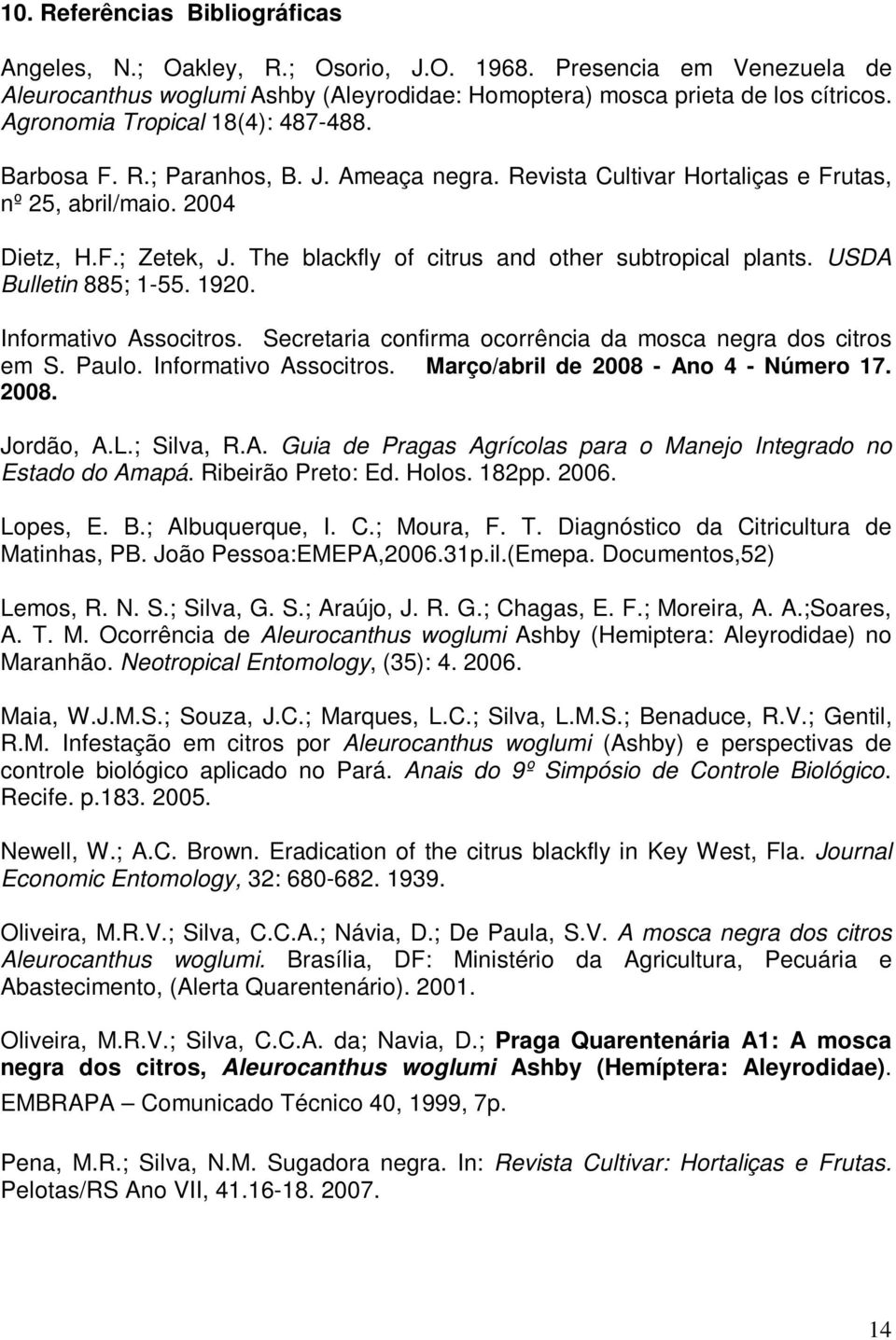The blackfly of citrus and other subtropical plants. USDA Bulletin 885; 1-55. 1920. Informativo Associtros. Secretaria confirma ocorrência da mosca negra dos citros em S. Paulo.
