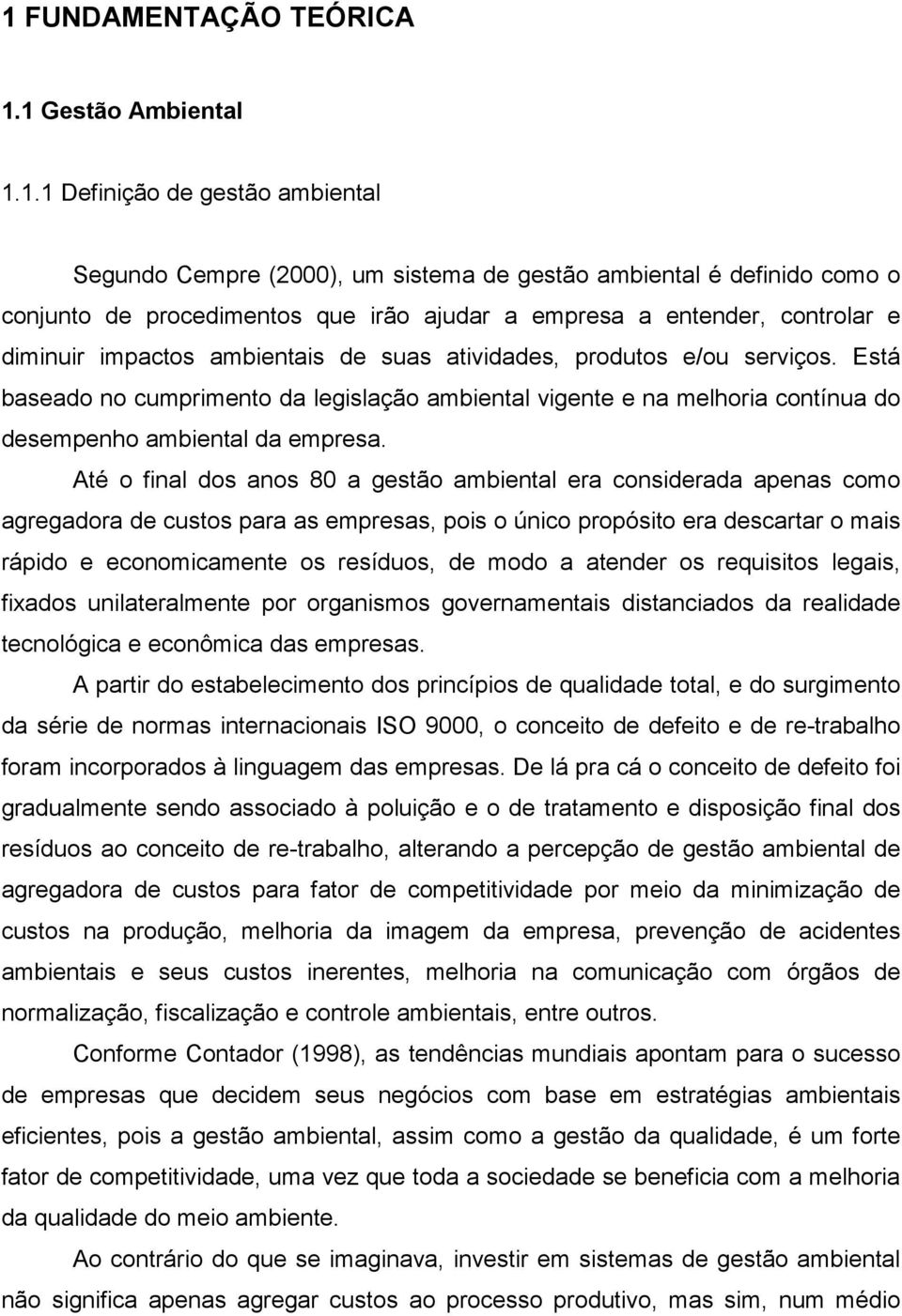 Está baseado no cumprimento da legislação ambiental vigente e na melhoria contínua do desempenho ambiental da empresa.