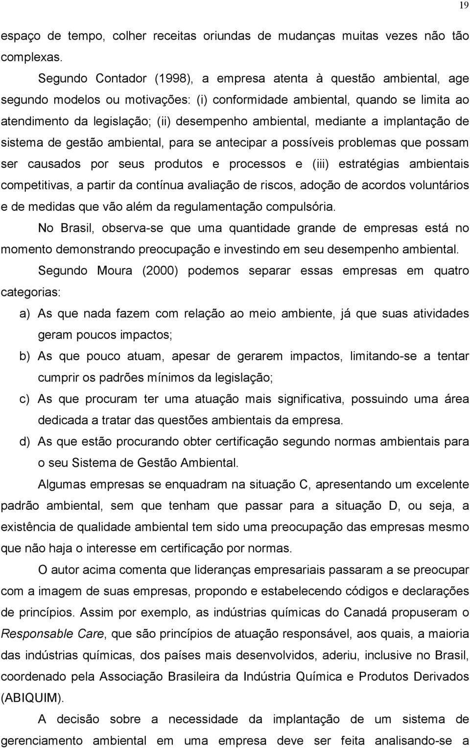 mediante a implantação de sistema de gestão ambiental, para se antecipar a possíveis problemas que possam ser causados por seus produtos e processos e (iii) estratégias ambientais competitivas, a