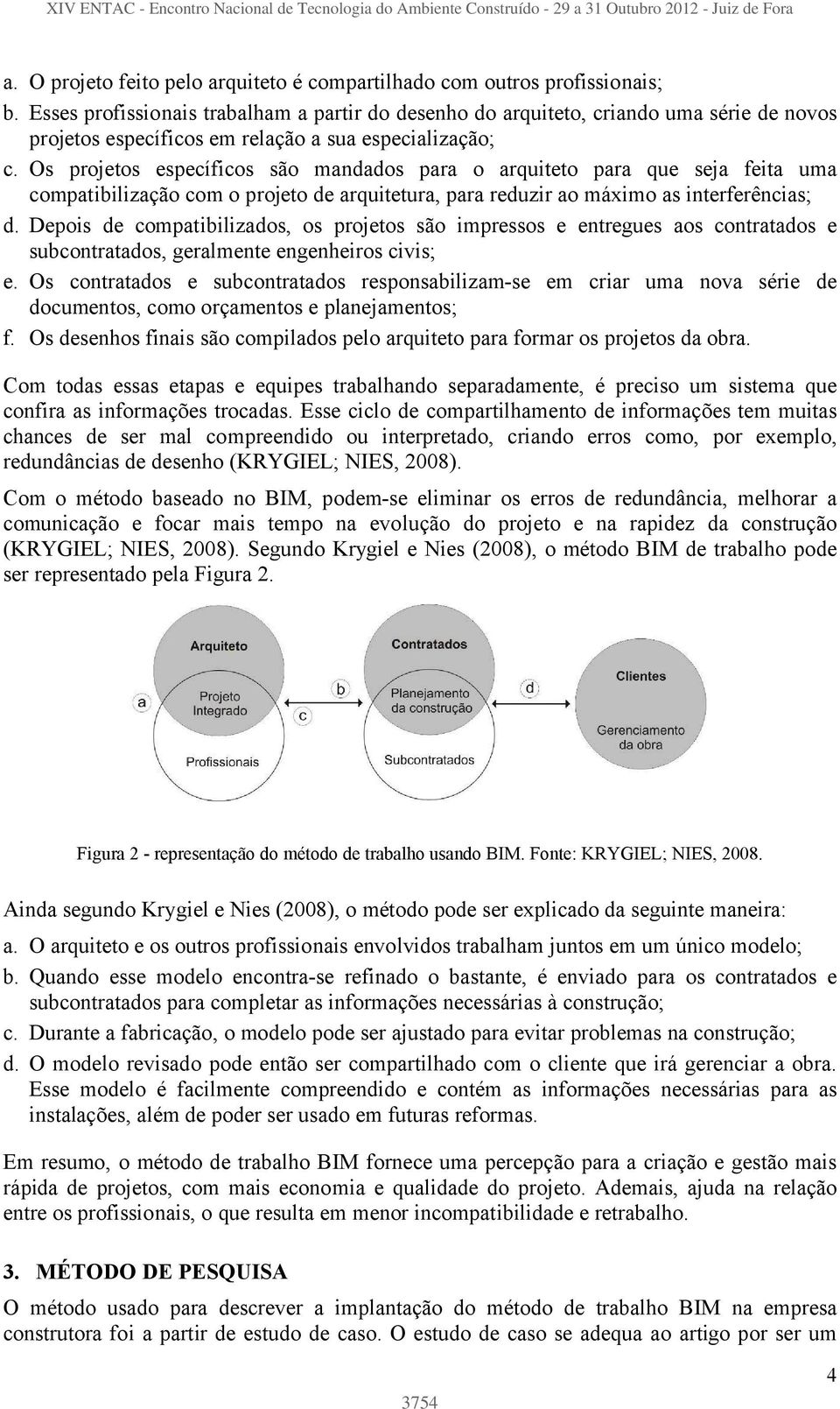 Os projetos específicos são mandados para o arquiteto para que seja feita uma compatibilização com o projeto de arquitetura, para reduzir ao máximo as interferências; d.