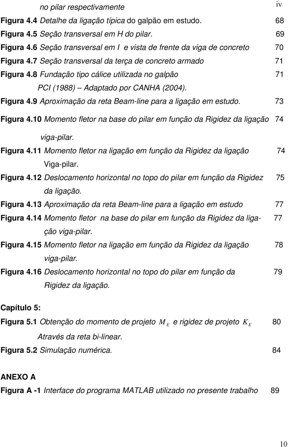 8 Fundação tipo cálice utilizada no galpão 71 PCI (1988) Adaptado por CANHA (2004). Figura 4.9 Aproximação da reta Beam-line para a ligação em estudo. 73 Figura 4.