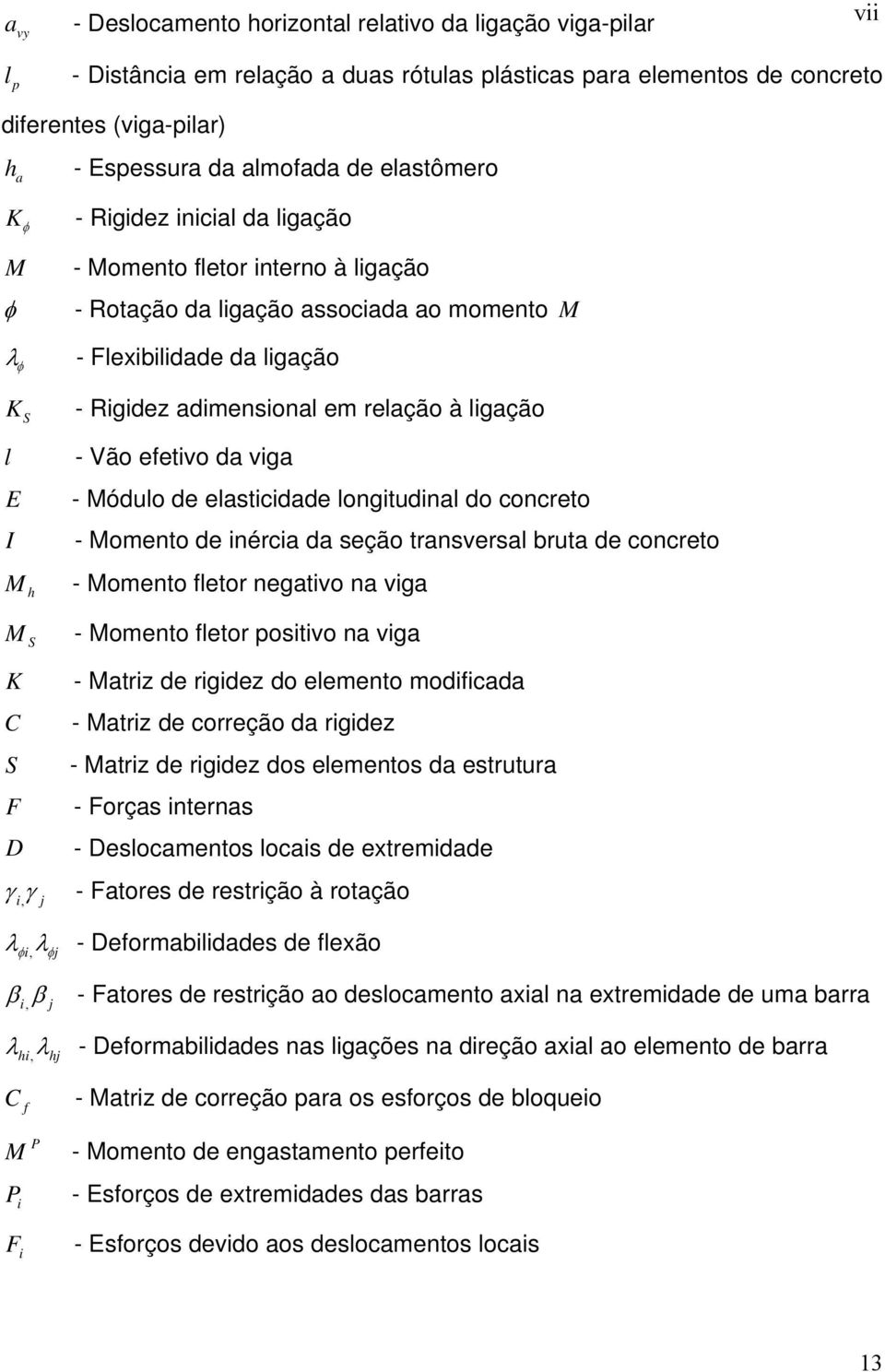 em relação à ligação - Vão efetivo da viga - Módulo de elasticidade longitudinal do concreto - Momento de inércia da seção transversal bruta de concreto - Momento fletor negativo na viga - Momento