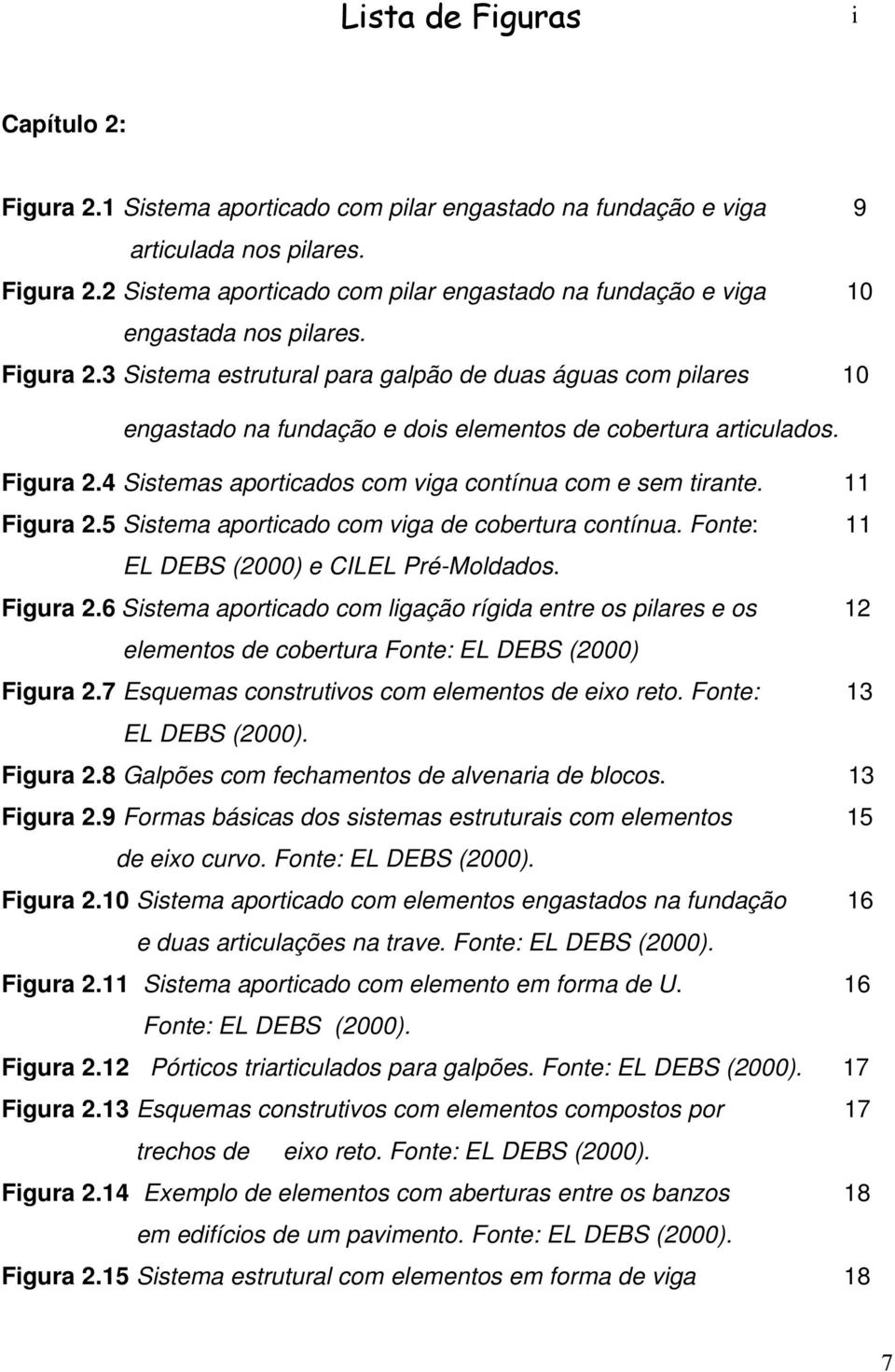 4 Sistemas aporticados com viga contínua com e sem tirante. 11 Figura 2.5 Sistema aporticado com viga de cobertura contínua. Fonte: 11 EL DEBS (2000) e CILEL Pré-Moldados. Figura 2.6 Sistema aporticado com ligação rígida entre os pilares e os 12 elementos de cobertura Fonte: EL DEBS (2000) Figura 2.