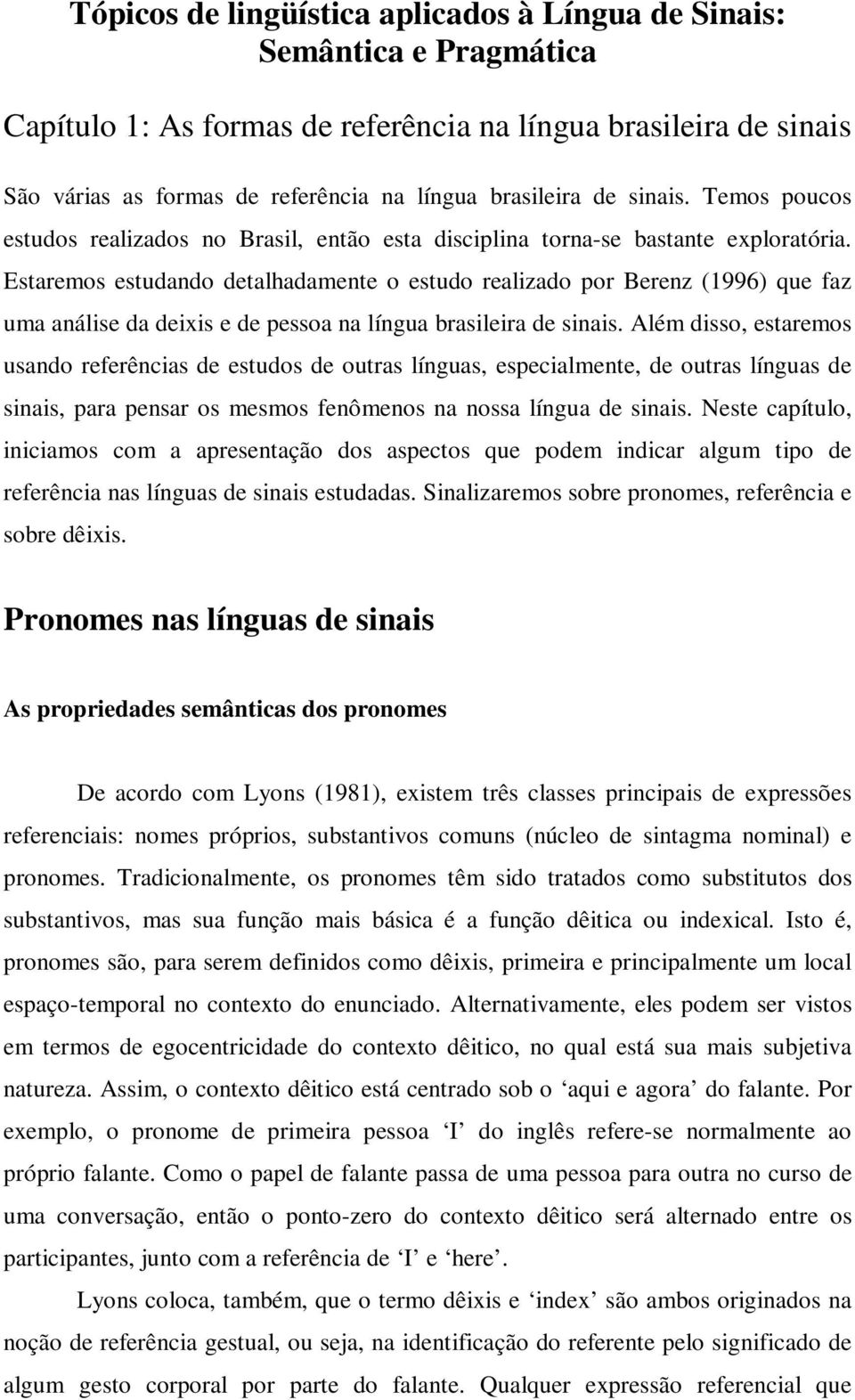 Estaremos estudando detalhadamente o estudo realizado por Berenz (1996) que faz uma análise da deixis e de pessoa na língua brasileira de sinais.