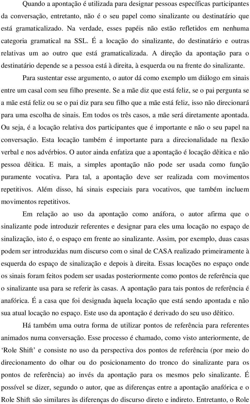 A direção da apontação para o destinatário depende se a pessoa está à direita, à esquerda ou na frente do sinalizante.