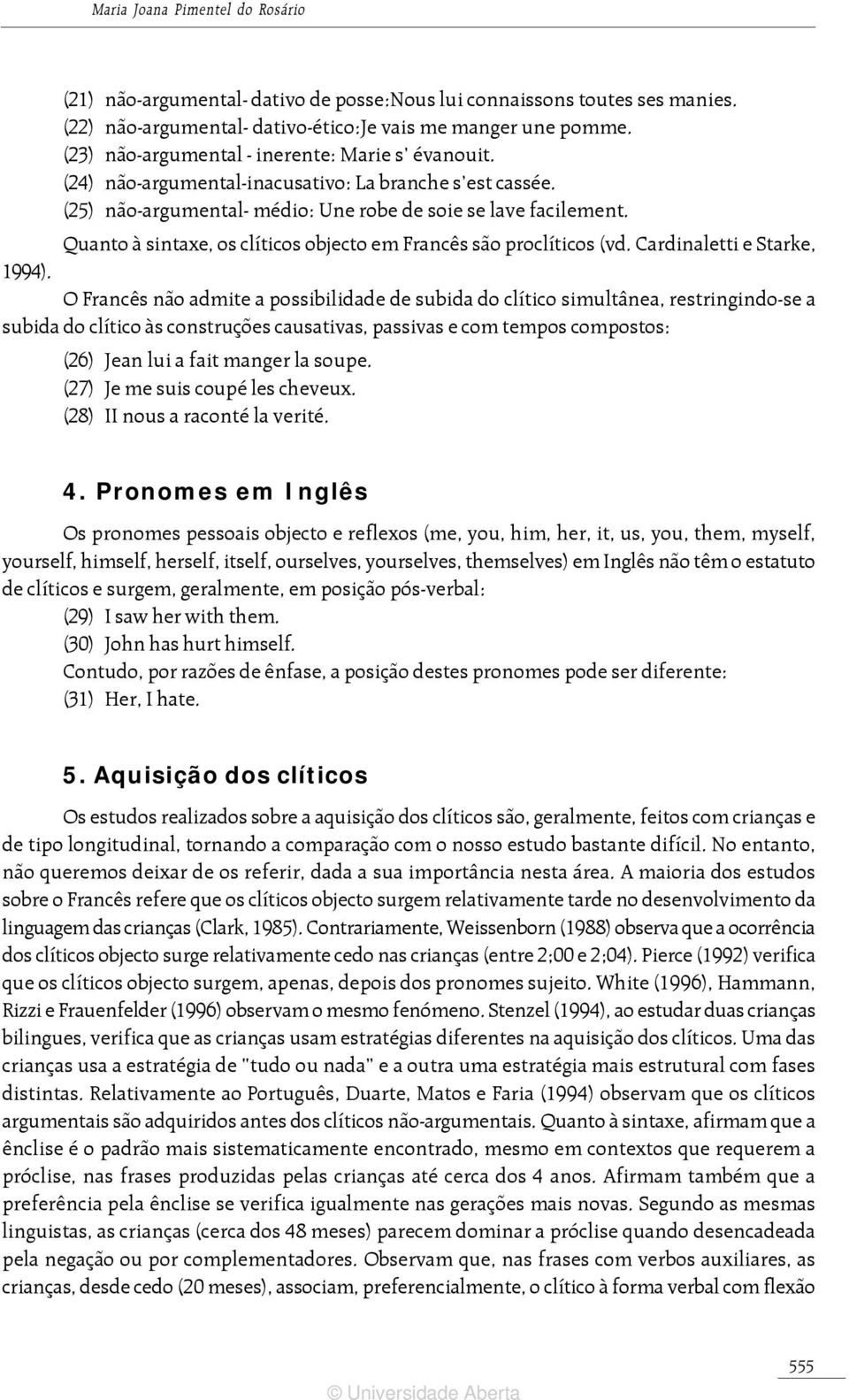 Quanto à sintaxe, os clíticos objecto em Francês são proclíticos (vd. Cardinaletti e Starke, 1994).