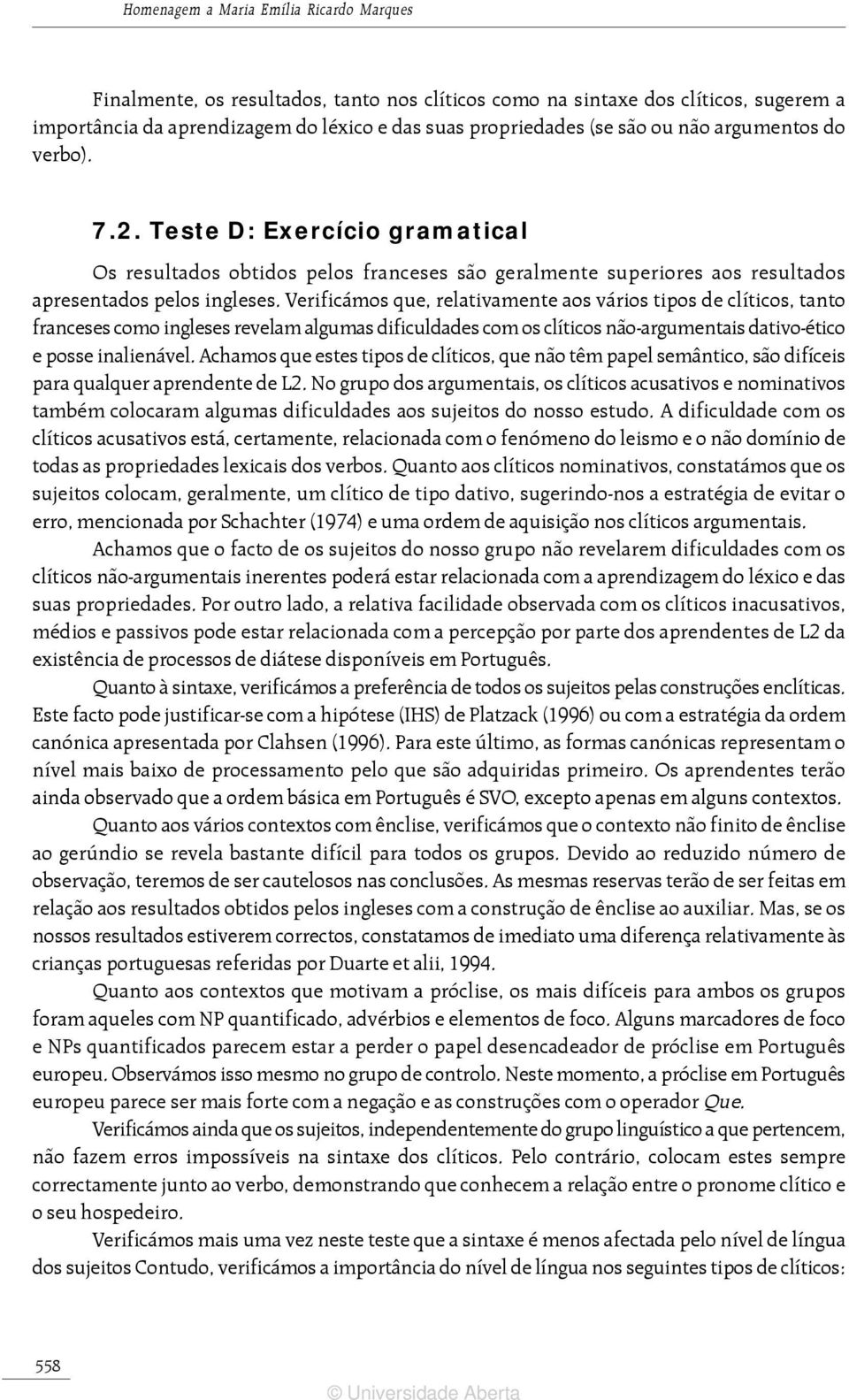 Verificámos que, relativamente aos vários tipos de clíticos, tanto franceses como ingleses revelam algumas dificuldades com os clíticos não-argumentais dativo-ético e posse inalienável.