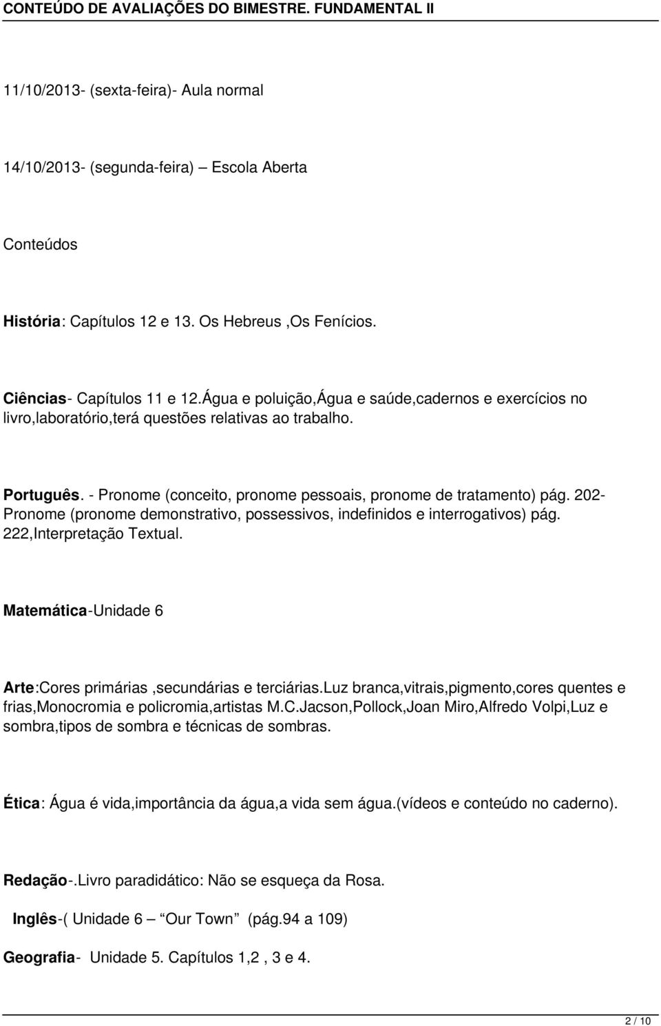 202- Pronome (pronome demonstrativo, possessivos, indefinidos e interrogativos) pág. 222,Interpretação Textual. Matemática-Unidade 6 Arte:Cores primárias,secundárias e terciárias.