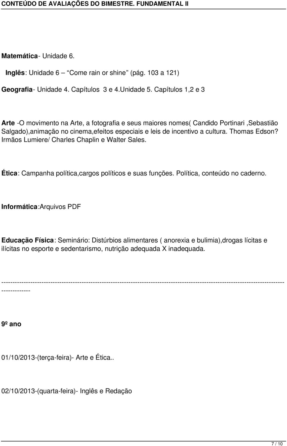 Irmãos Lumiere/ Charles Chaplin e Walter Sales. Ética: Campanha política,cargos políticos e suas funções. Política, conteúdo no caderno.