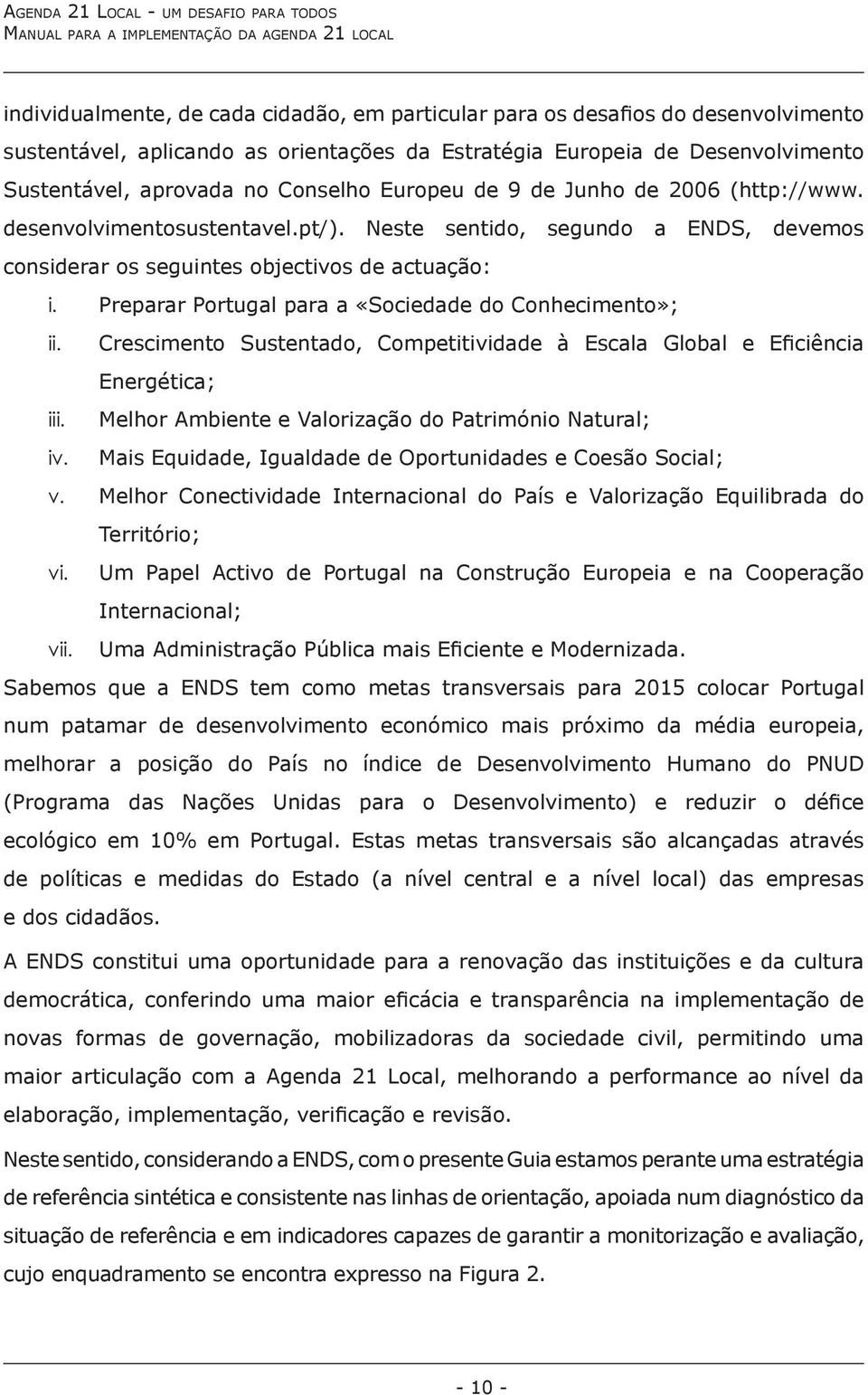 Preparar Portugal para a «Sociedade do Conhecimento»; ii. Crescimento Sustentado, Competitividade à Escala Global e Eficiência Energética; iii. Melhor Ambiente e Valorização do Património Natural; iv.