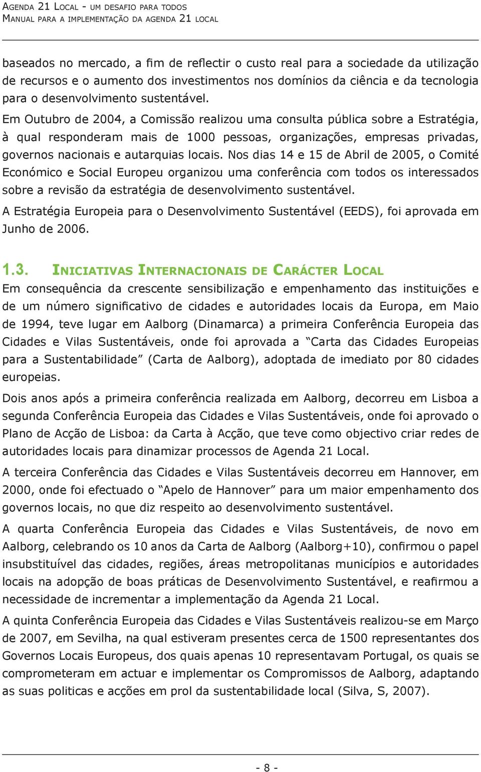 Em Outubro de 2004, a Comissão realizou uma consulta pública sobre a Estratégia, à qual responderam mais de 1000 pessoas, organizações, empresas privadas, governos nacionais e autarquias locais.