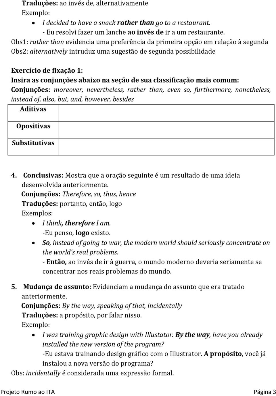 abaixo na seção de sua classificação mais comum: Conjunções: moreover, nevertheless, rather than, even so, furthermore, nonetheless, instead of, also, but, and, however, besides Aditivas Opositivas