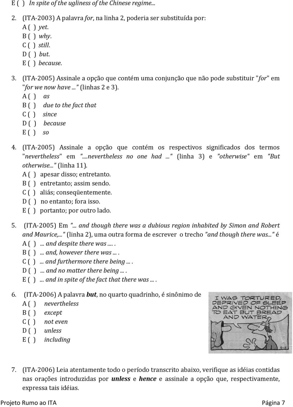 (ITA-2005) Assinale a opção que contém os respectivos significados dos termos "nevertheless" em "...nevertheless no one had..." (linha 3) e "otherwise" em "But otherwise..." (linha 11).