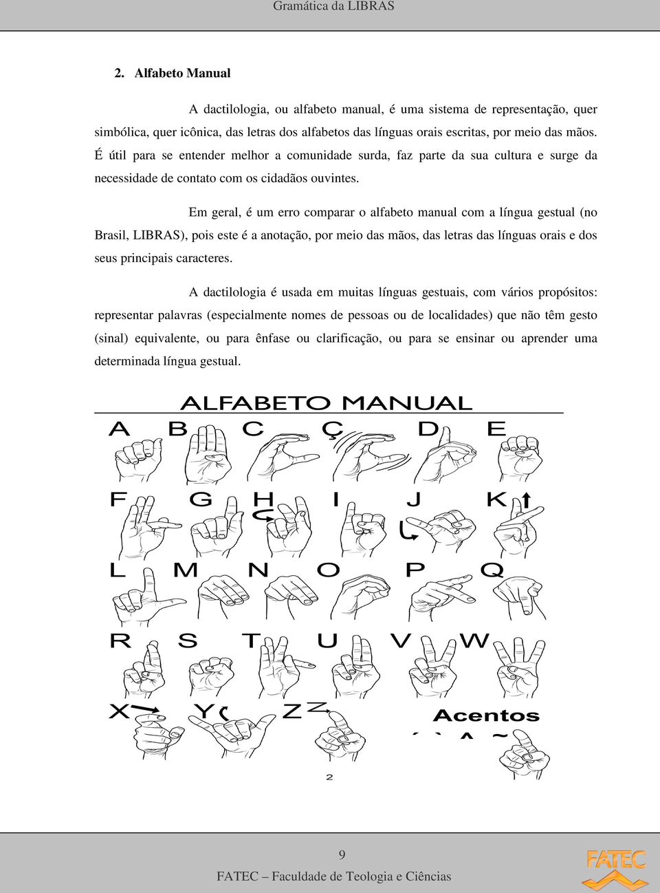 É útil para se entender melhor a comunidade surda, faz parte da sua cultura e surge da necessidade de contato com os cidadãos ouvintes.