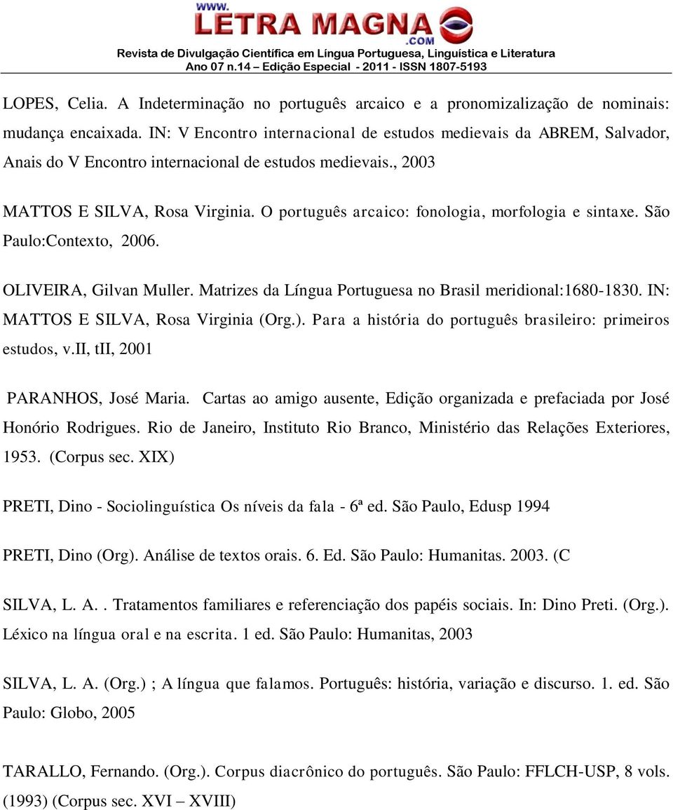 O português arcaico: fonologia, morfologia e sintaxe. São Paulo:Contexto, 2006. OLIVEIRA, Gilvan Muller. Matrizes da Língua Portuguesa no Brasil meridional:1680-1830.