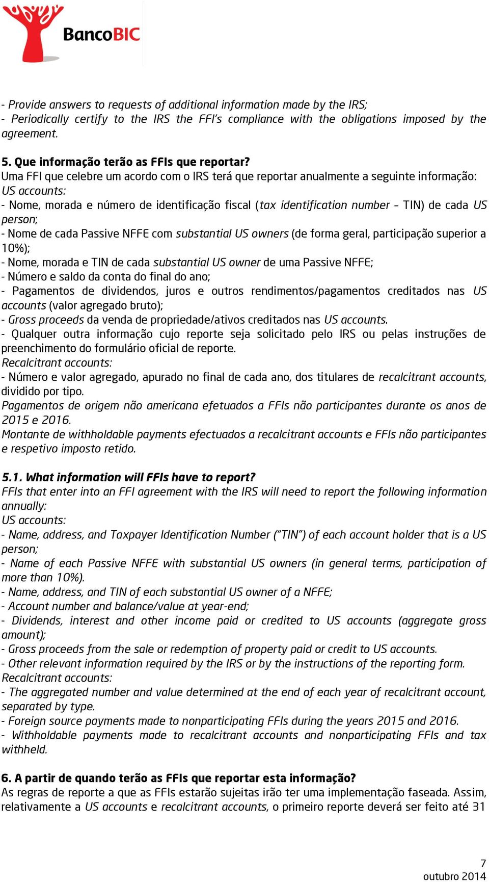 Uma FFI que celebre um acordo com o IRS terá que reportar anualmente a seguinte informação: US accounts: - Nome, morada e número de identificação fiscal (tax identification number TIN) de cada US