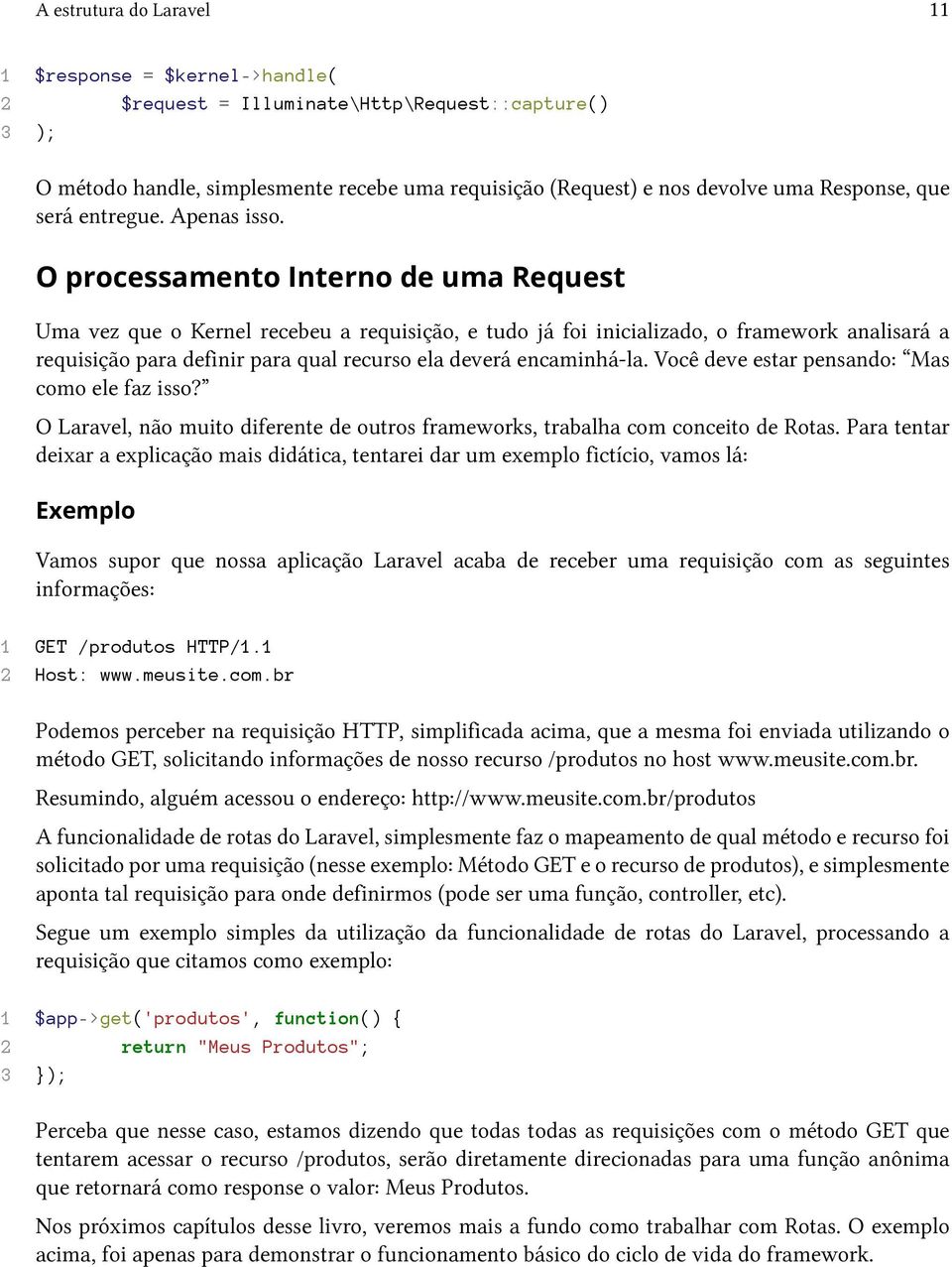 O processamento Interno de uma Request Uma vez que o Kernel recebeu a requisição, e tudo já foi inicializado, o framework analisará a requisição para definir para qual recurso ela deverá encaminhá-la.