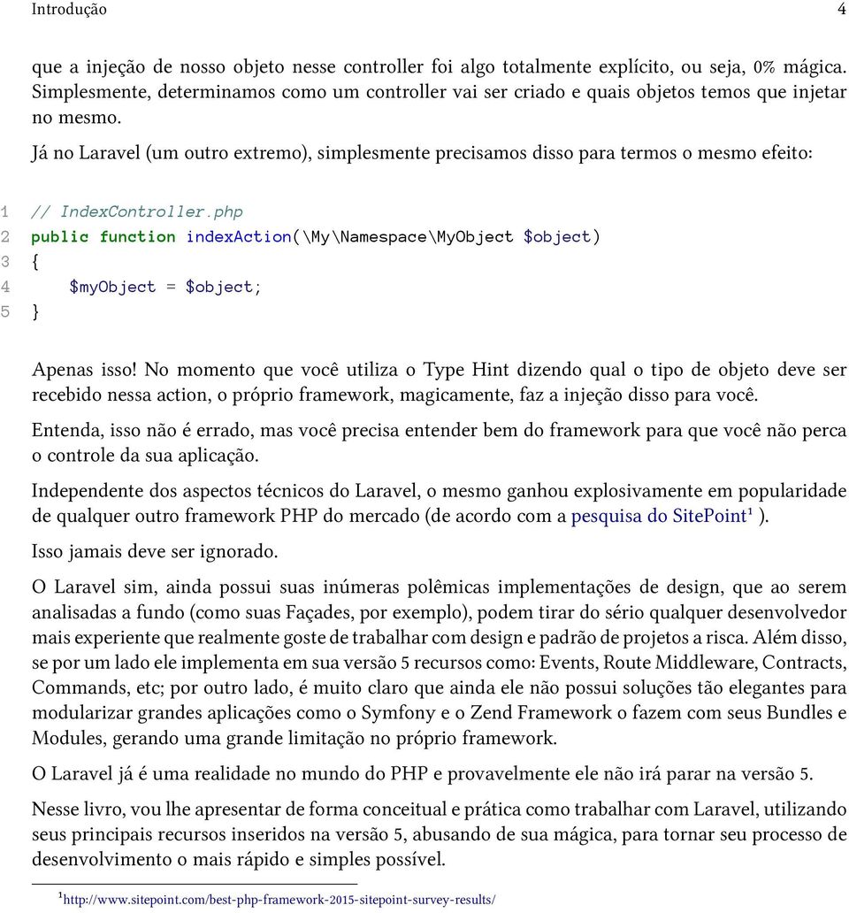 Já no Laravel (um outro extremo), simplesmente precisamos disso para termos o mesmo efeito: 1 // IndexController.