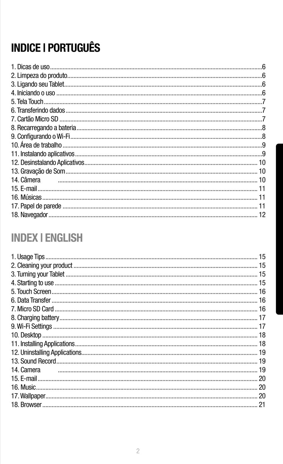 E-mail... 11 16. Músicas... 11 17. Papel de parede... 11 18. Navegador... 12 INDEX ENGLISH 1. Usage Tips... 15 2. Cleaning your product... 15 3. Turning your Tablet... 15 4. Starting to use... 15 5.