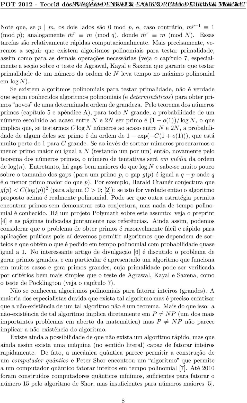 Mais precisamente, veremos a seguir que existem algoritmos polinomiais para testar primalidade, assim como para as demais operações necessárias (veja o capítulo 7, especialmente a seção sobre o teste