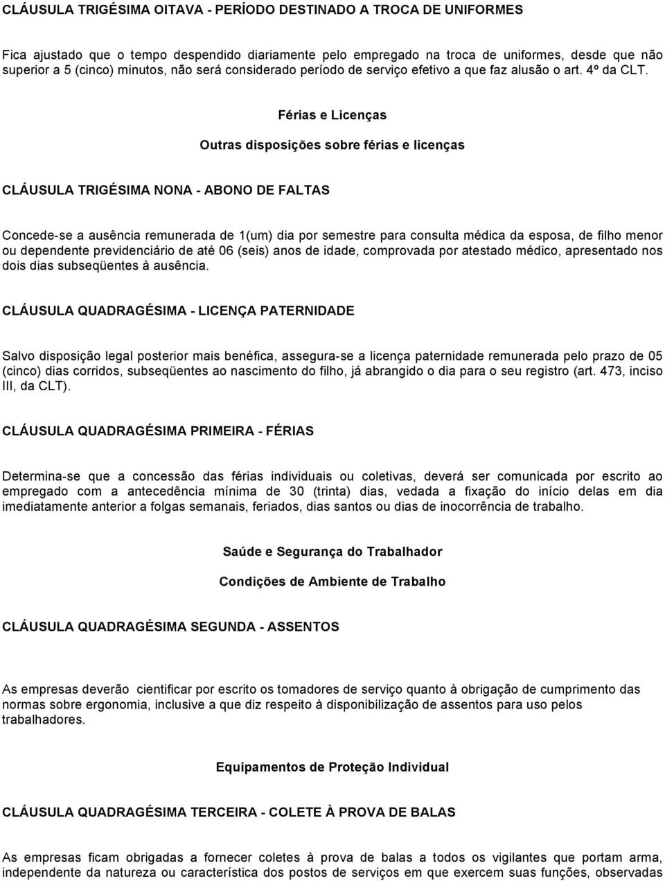 Férias e Licenças Outras disposições sobre férias e licenças CLÁUSULA TRIGÉSIMA NONA - ABONO DE FALTAS Concede-se a ausência remunerada de 1(um) dia por semestre para consulta médica da esposa, de