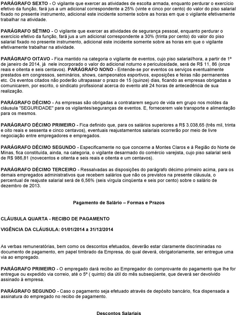 PARÁGRAFO SÉTIMO - O vigilante que exercer as atividades de segurança pessoal, enquanto perdurar o exercício efetivo da função, fará jus a um adicional correspondente a 30% (trinta por cento) do 