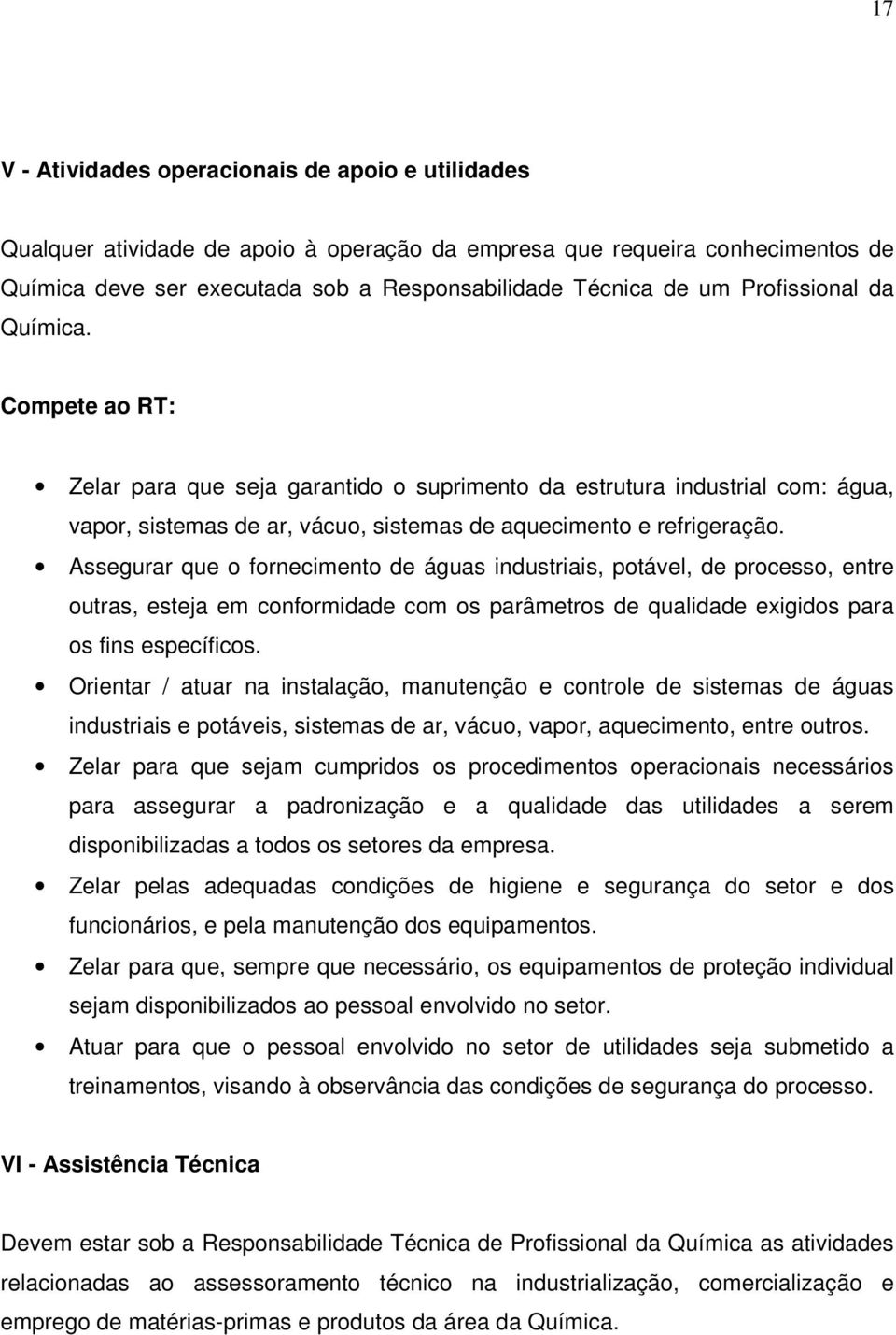 Assegurar que o fornecimento de águas industriais, potável, de processo, entre outras, esteja em conformidade com os parâmetros de qualidade exigidos para os fins específicos.