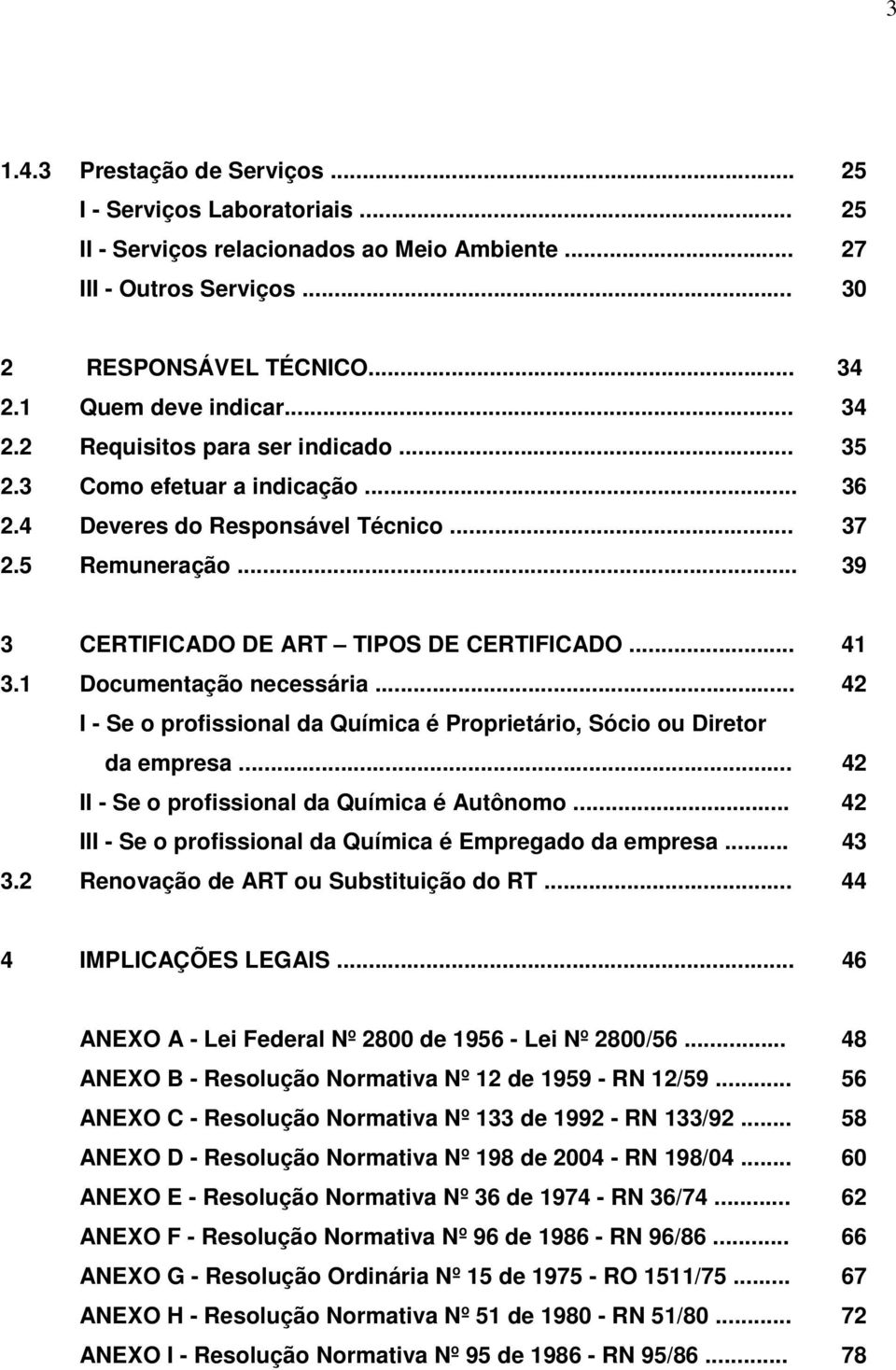 1 Documentação necessária... 42 I - Se o profissional da Química é Proprietário, Sócio ou Diretor da empresa... 42 II - Se o profissional da Química é Autônomo.