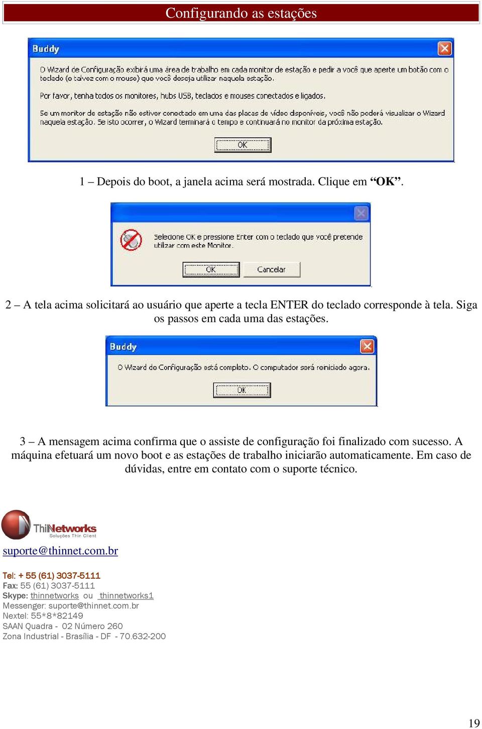 3 A mensagem acima confirma que o assiste de configuração foi finalizado com sucesso. A máquina efetuará um novo boot e as estações de trabalho iniciarão automaticamente.