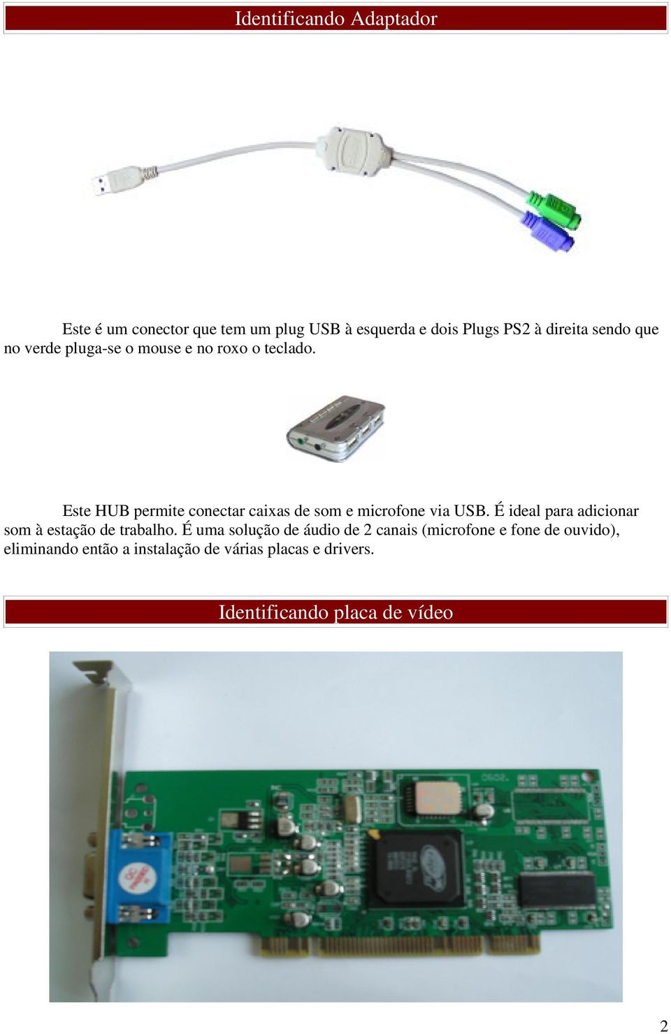 Este HUB permite conectar caixas de som e microfone via USB.