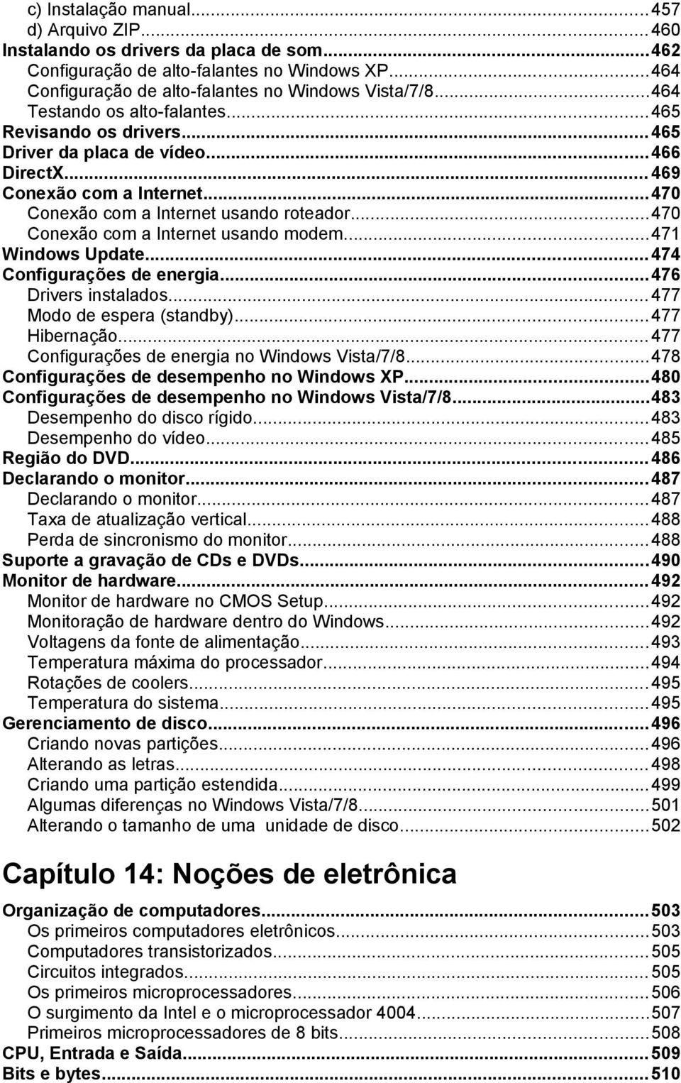 ..470 Conexão com a Internet usando modem...471 Windows Update...474 Configurações de energia...476 Drivers instalados...477 Modo de espera (standby)...477 Hibernação.