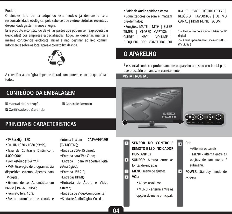 Logo, ao descartar, manter a mesma consciência ecológica inicial e não destinar ao lixo comum. Informar-se sobre os locais para o correto fim de vida.