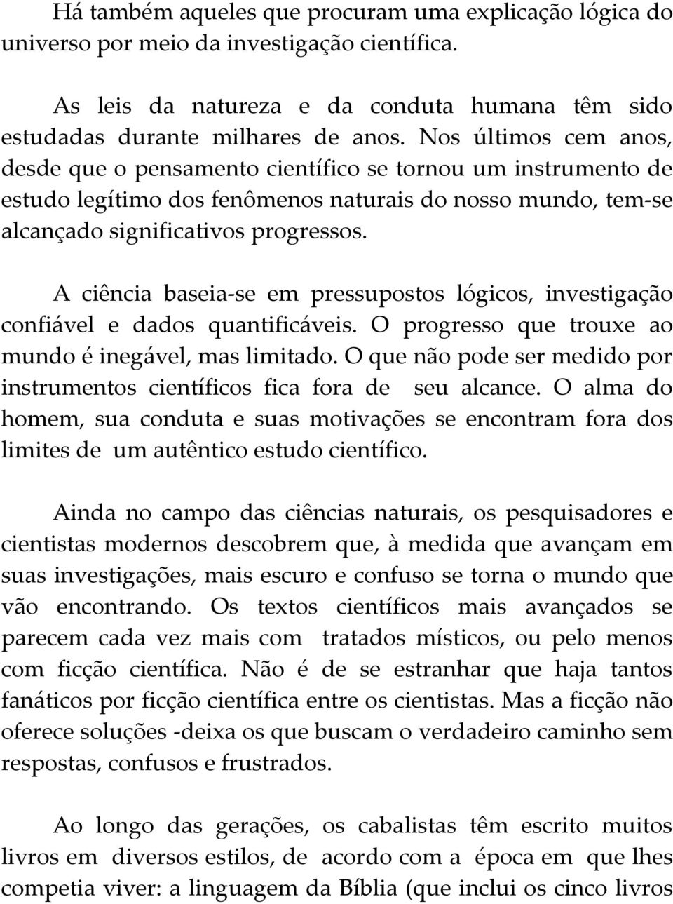 A ciência baseia-se em pressupostos lógicos, investigação confiável e dados quantificáveis. O progresso que trouxe ao mundo é inegável, mas limitado.