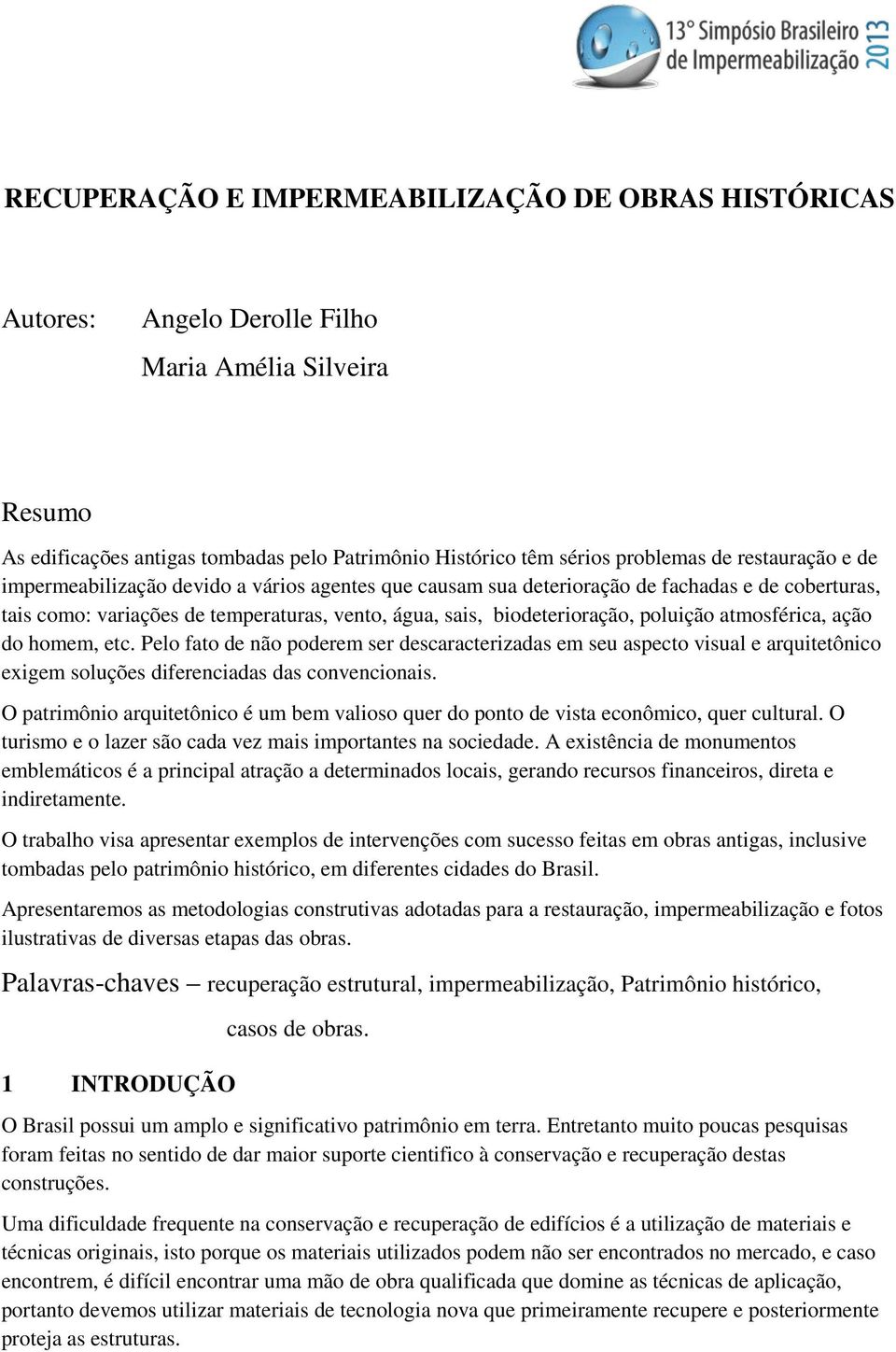 atmosférica, ação do homem, etc. Pelo fato de não poderem ser descaracterizadas em seu aspecto visual e arquitetônico exigem soluções diferenciadas das convencionais.