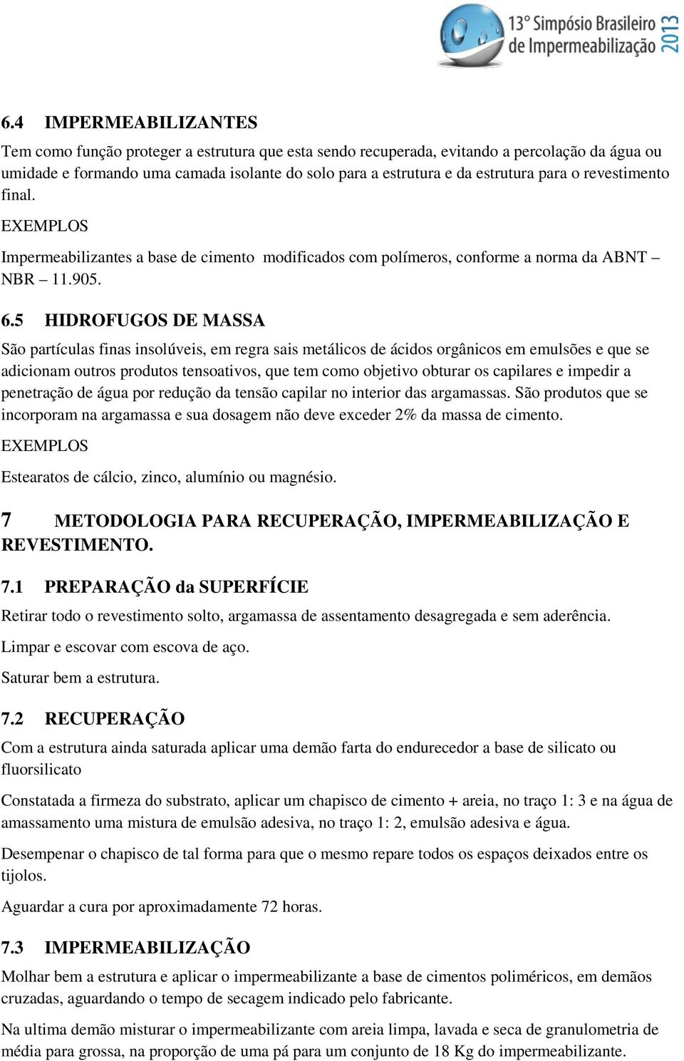 5 HIDROFUGOS DE MASSA São partículas finas insolúveis, em regra sais metálicos de ácidos orgânicos em emulsões e que se adicionam outros produtos tensoativos, que tem como objetivo obturar os