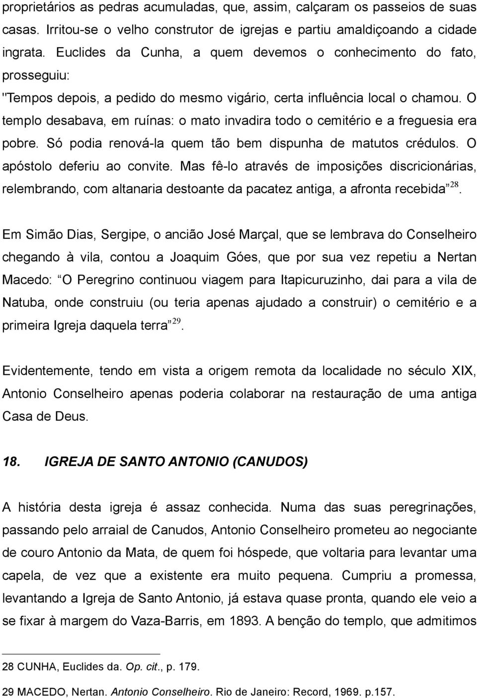 O templo desabava, em ruínas: o mato invadira todo o cemitério e a freguesia era pobre. Só podia renová-la quem tão bem dispunha de matutos crédulos. O apóstolo deferiu ao convite.