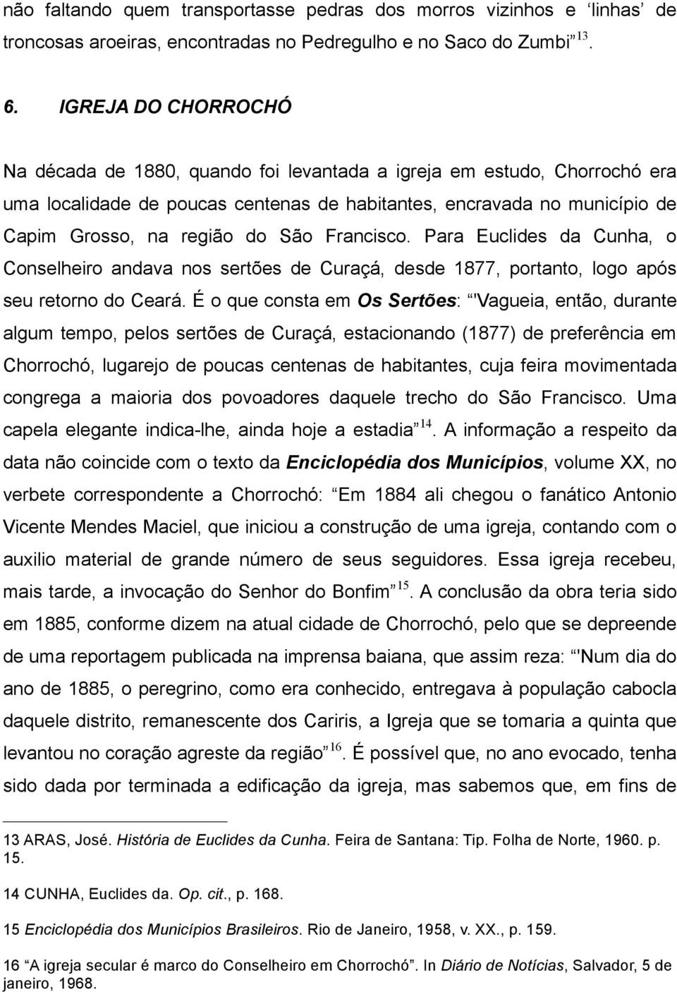 Francisco. Para Euclides da Cunha, o Conselheiro andava nos sertões de Curaçá, desde 1877, portanto, logo após seu retorno do Ceará.