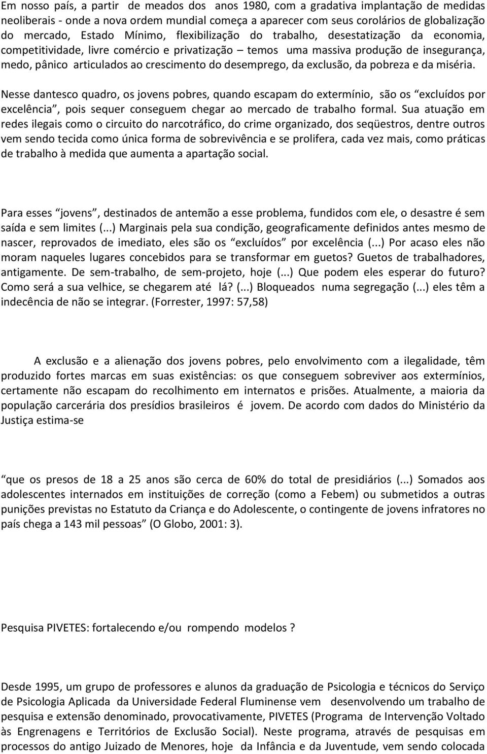 crescimento do desemprego, da exclusão, da pobreza e da miséria.